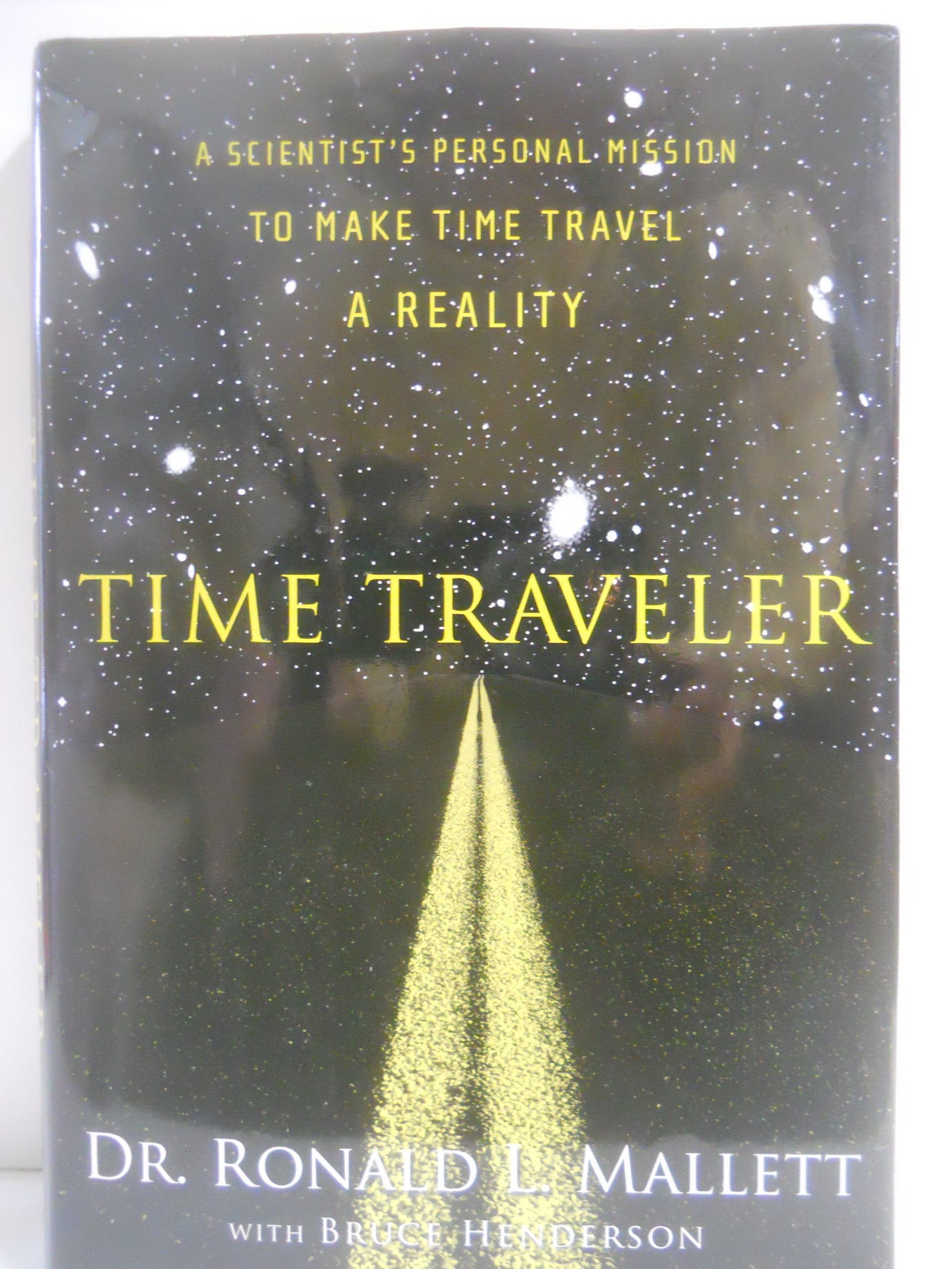 Time Traveler: A Scientist's Personal Mission to Make Time Travel a Reality,Used