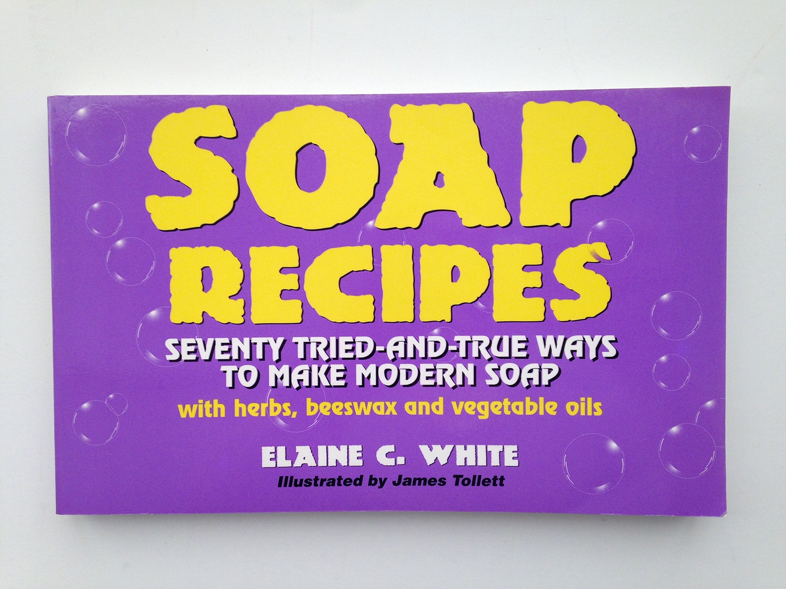 Soap Recipes: Seventy TriedAndTrue Ways to Make Modern Soap With Herbs, Beeswax and Vegetable Oils,Used
