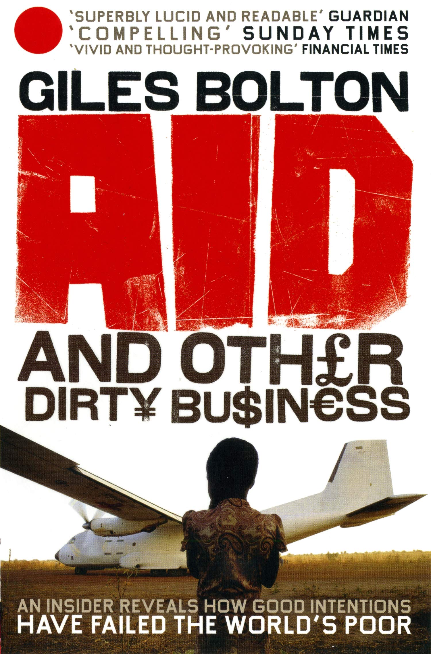 Aid and Other Dirty Business: An Insider Uncovers How Globalisation and Good Intentions Have Failed the World's Poor,Used
