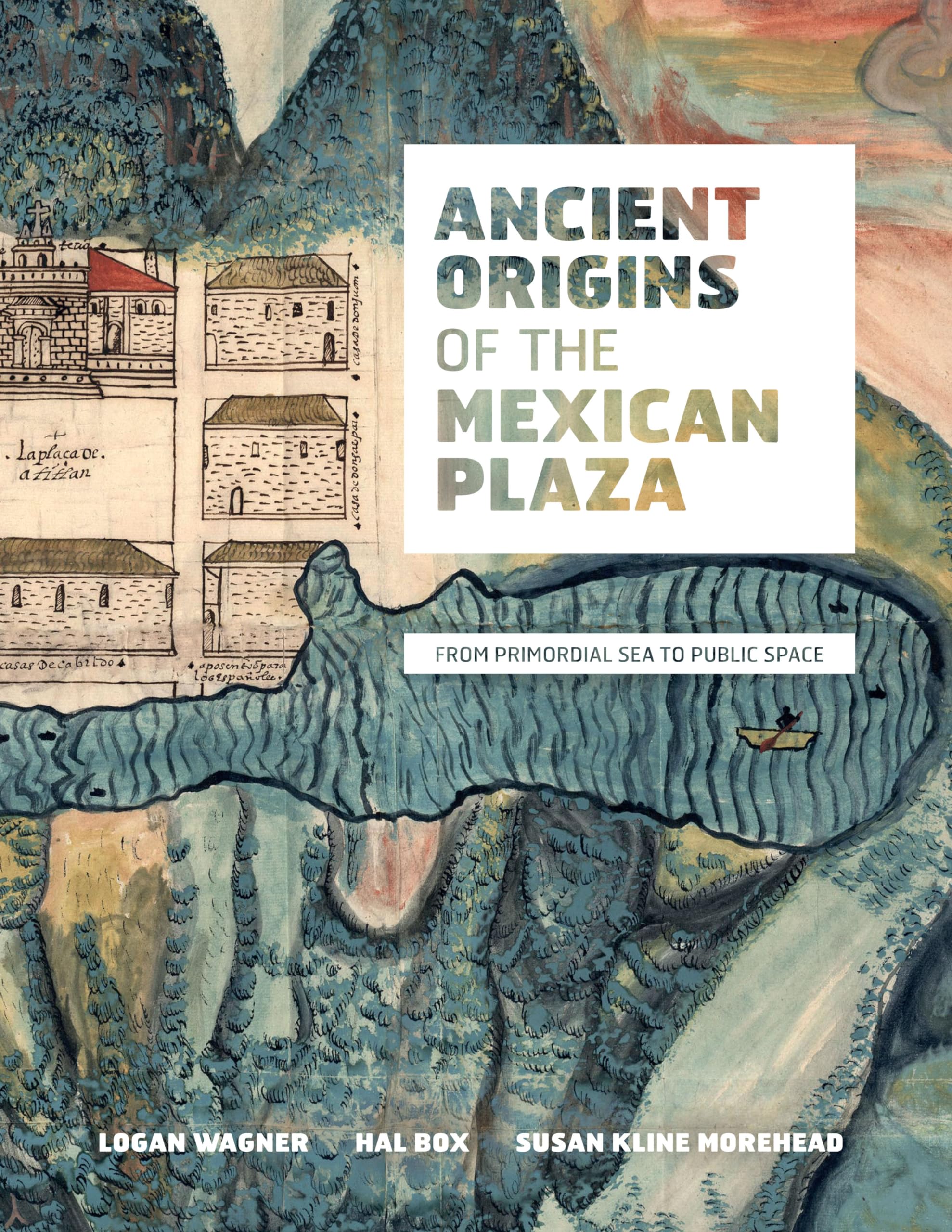 Ancient Origins of the Mexican Plaza: From Primordial Sea to Public Space (Roger Fullington Series in Architecture),New