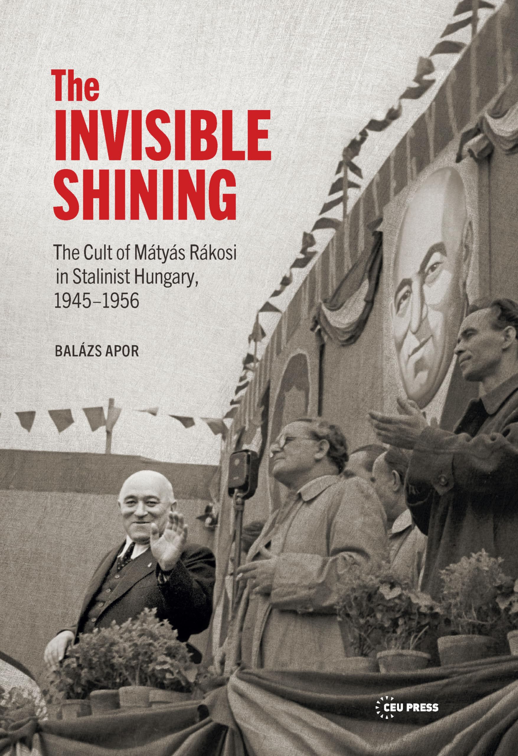 The Invisible Shining: The Cult of Mtys Rkosi in Stalinist Hungary, 19451956,Used
