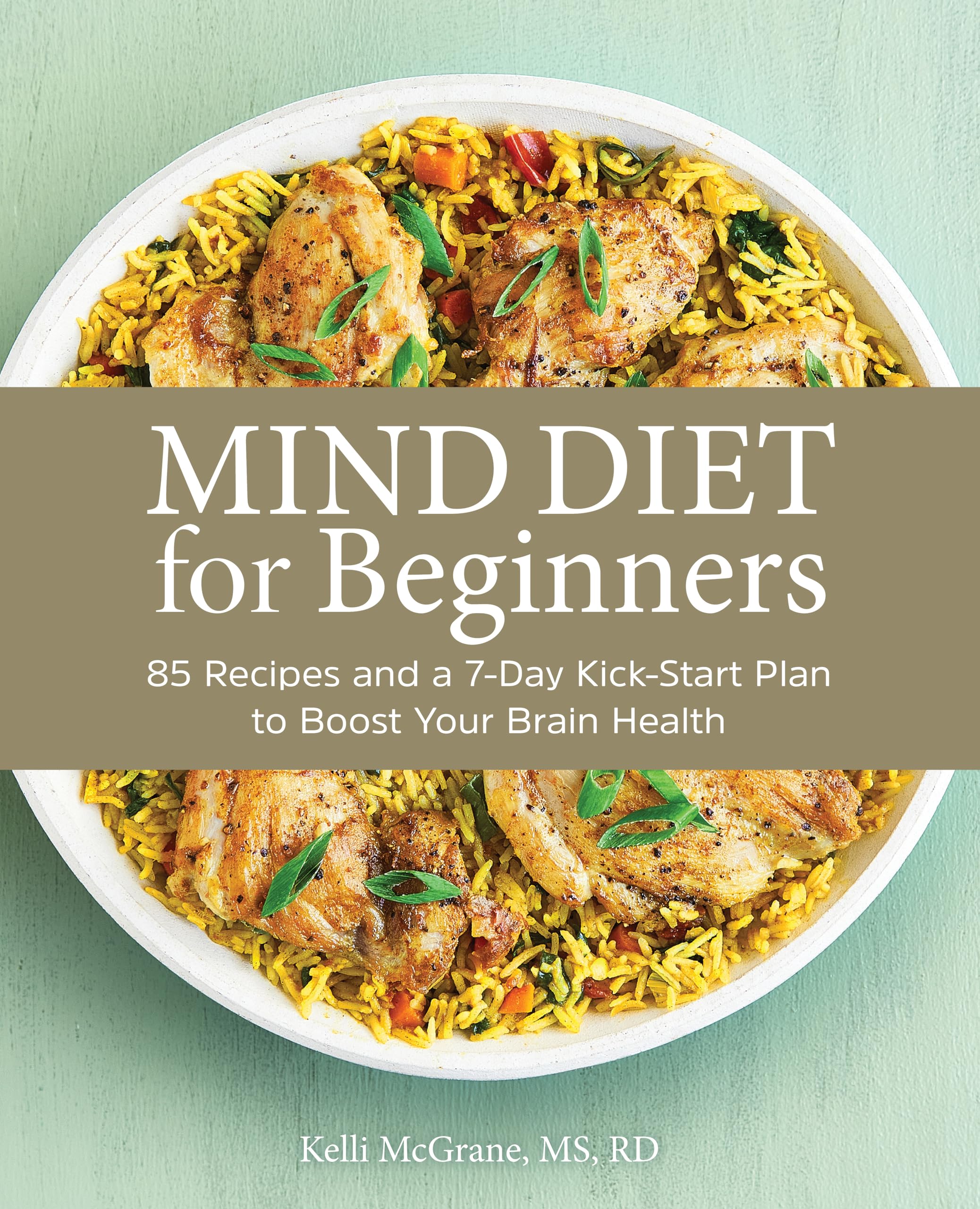 Mind Diet For Beginners: 85 Recipes And A 7Day Kickstart Plan To Boost Your Brain Health