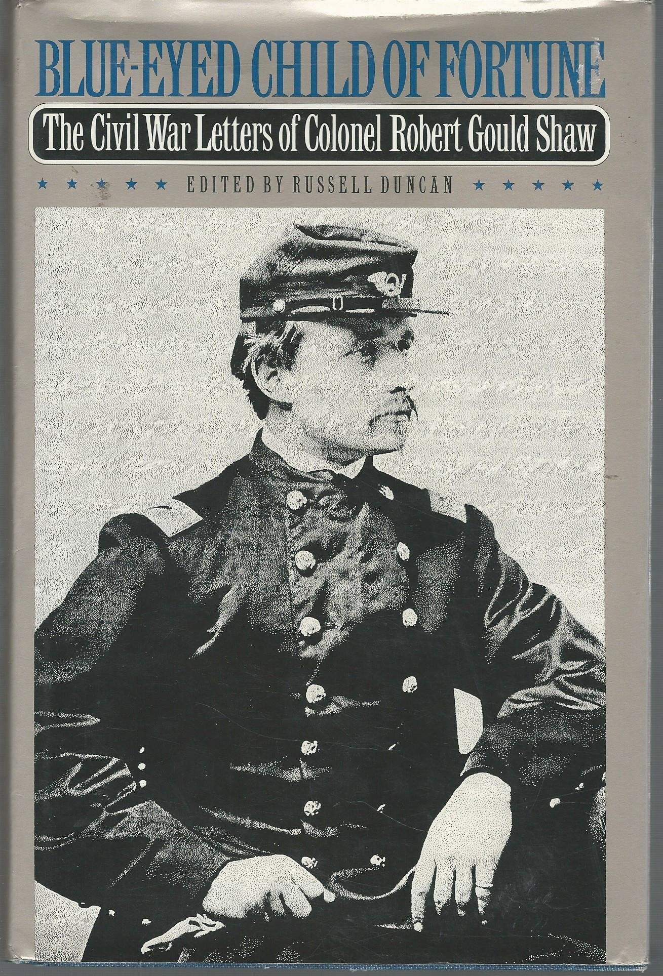 BlueEyed Child of Fortune: The Civil War Letters of Colonel Robert Gould Shaw,Used