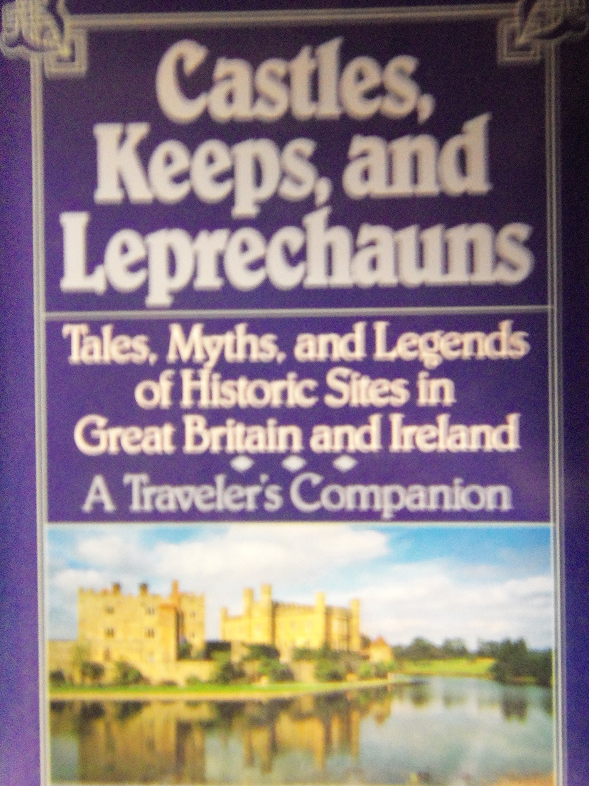 Castles, Keeps, and Leprechauns: A Collection of Tales, Myths, and Legends of Historical Sites in Great Britain and Ireland,Used