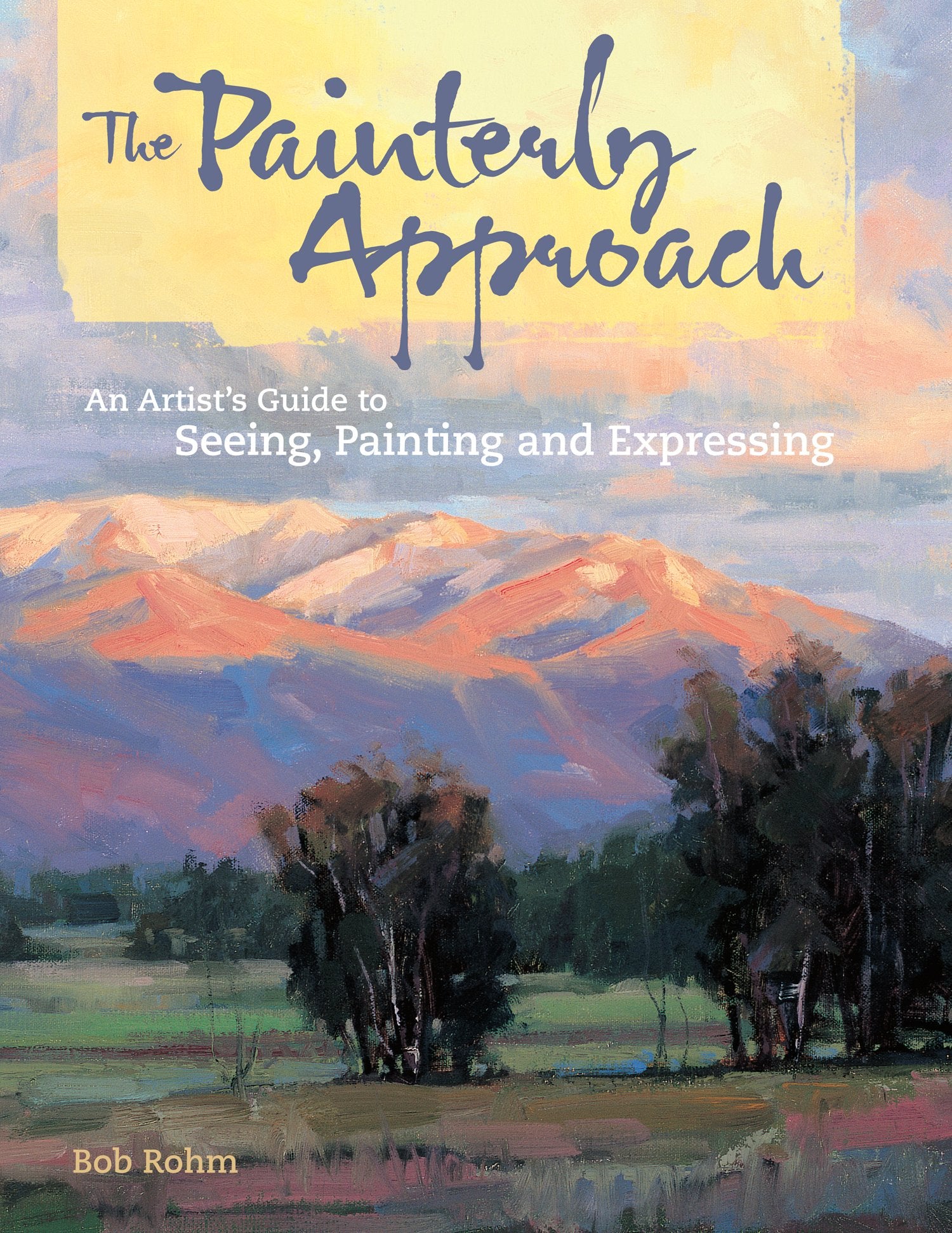 The Painterly Approach: An Artist'S Guide To Seeing, Painting And Expressing