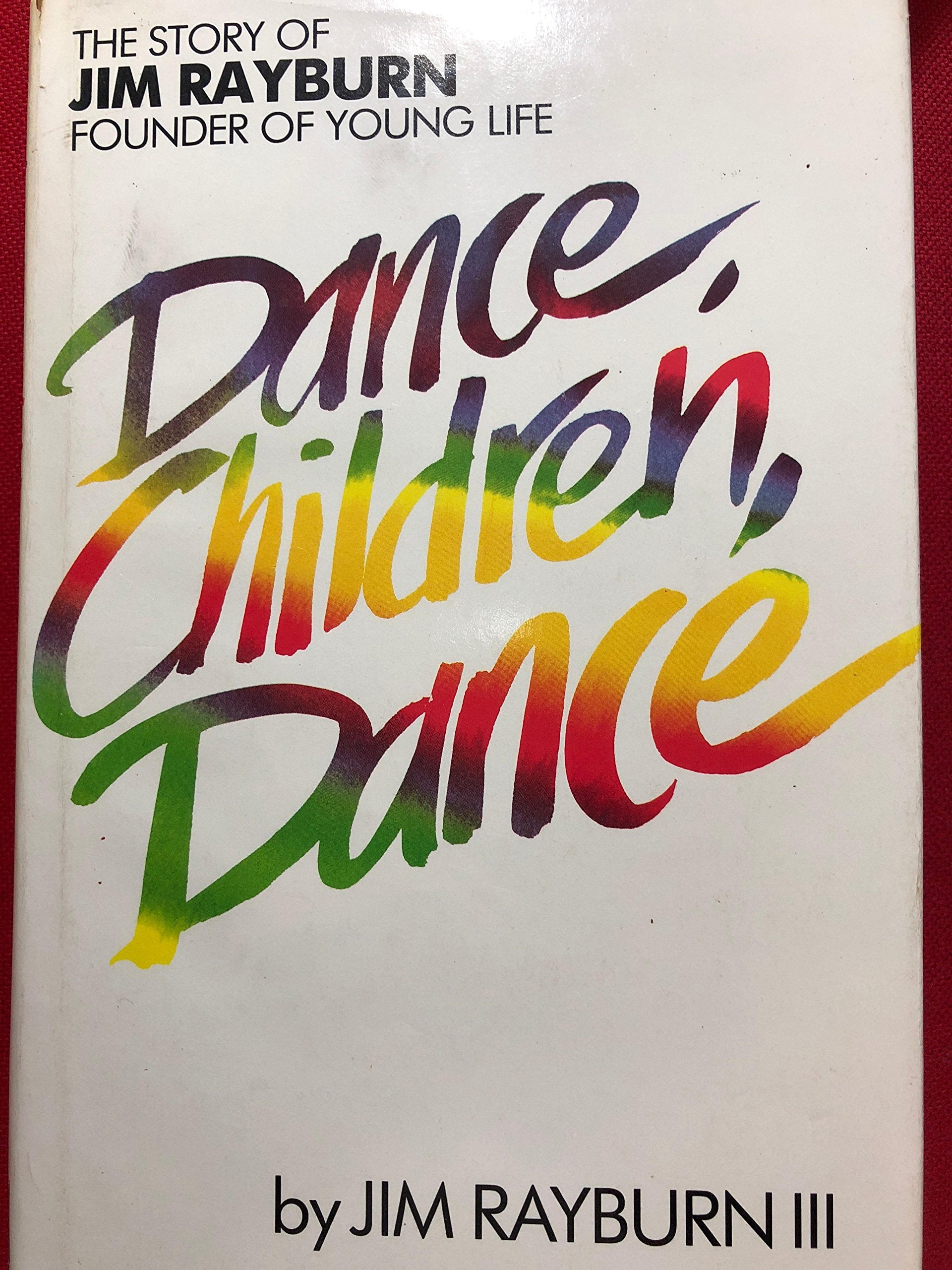 Dance, Children, Dance: The Story Of Jim Rayburn, Founder Of Young Life,Used