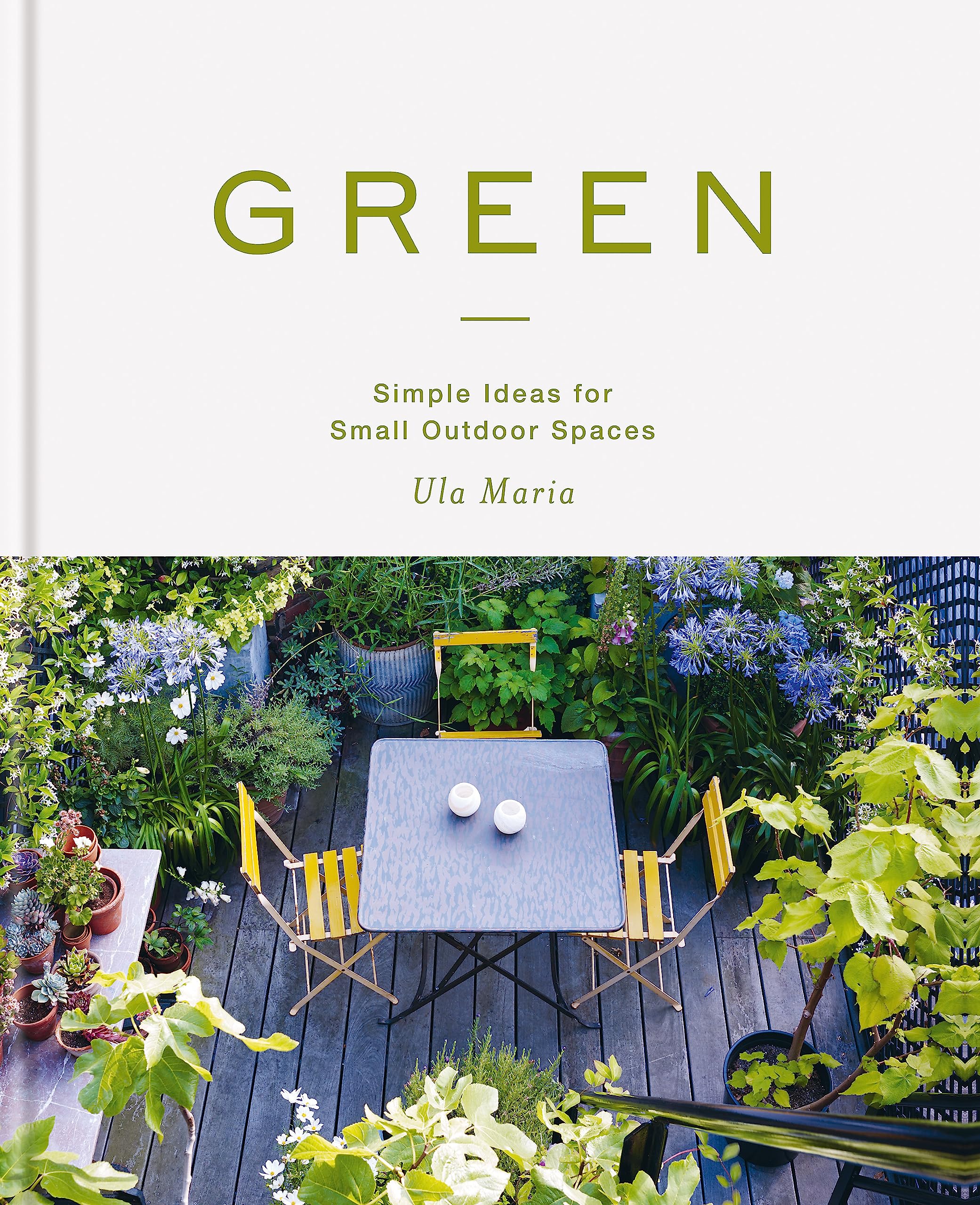 Green: Simple Ideas For Small Outdoor Spaces