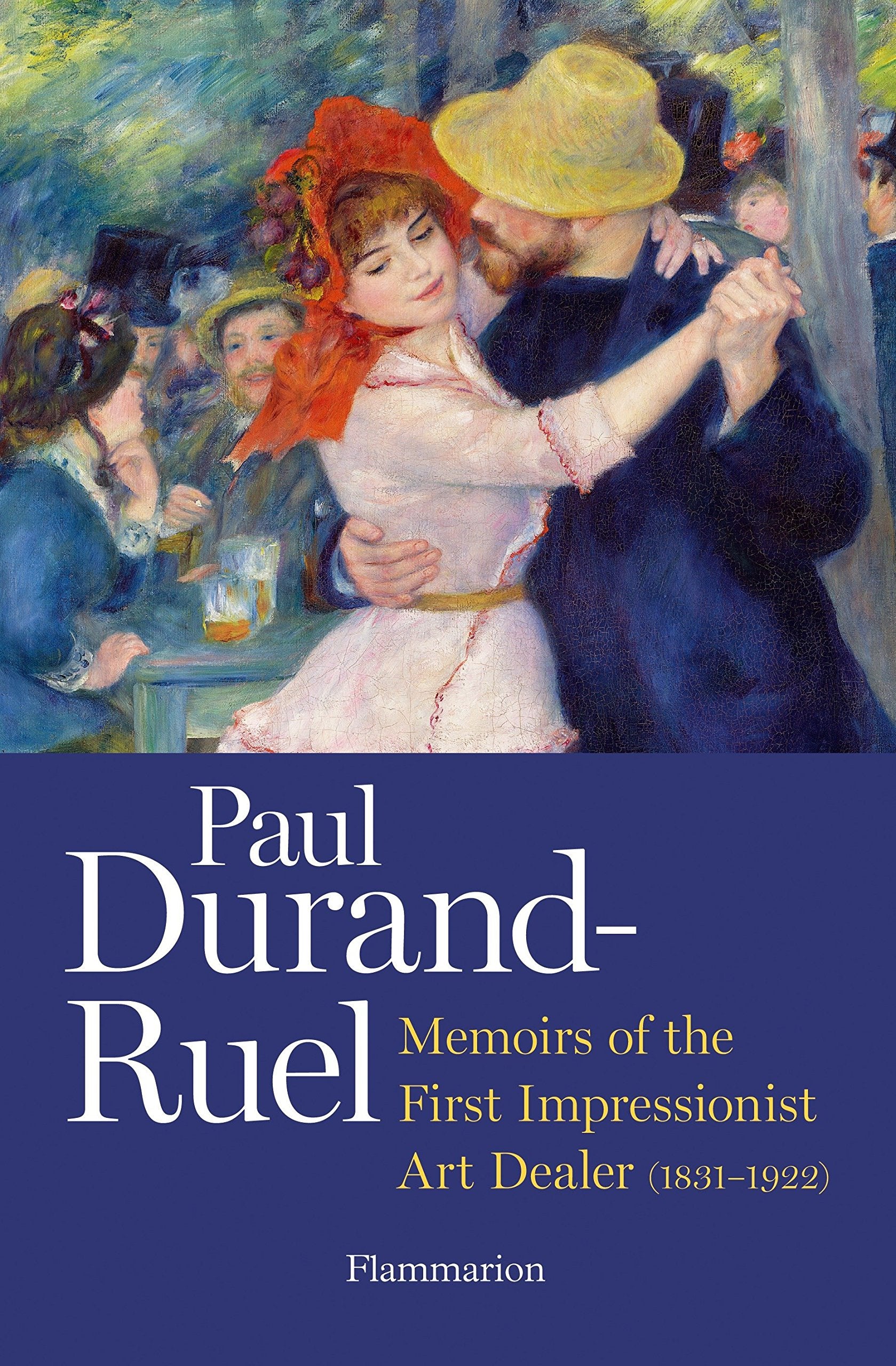 Paul DurandRuel: Memoir of the First Impressionist Art Dealer (18311922),New