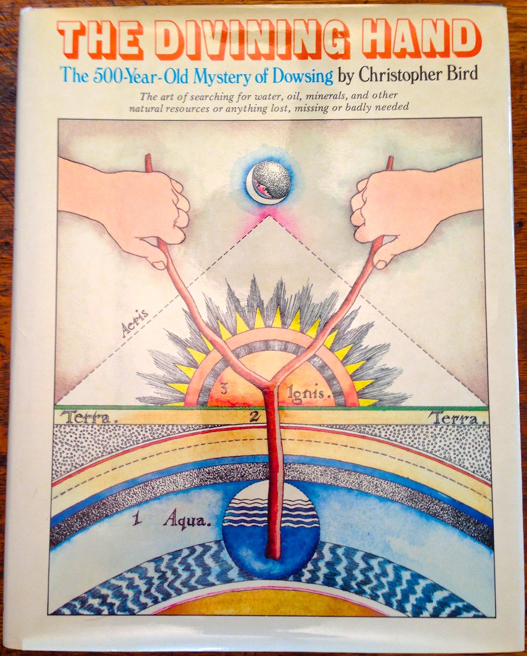 The Divining Hand: The 500 YearOld Mystery of Dowsing The Art of Searching for Water, Oil, Minerals, and Other Natural Resourc,Used