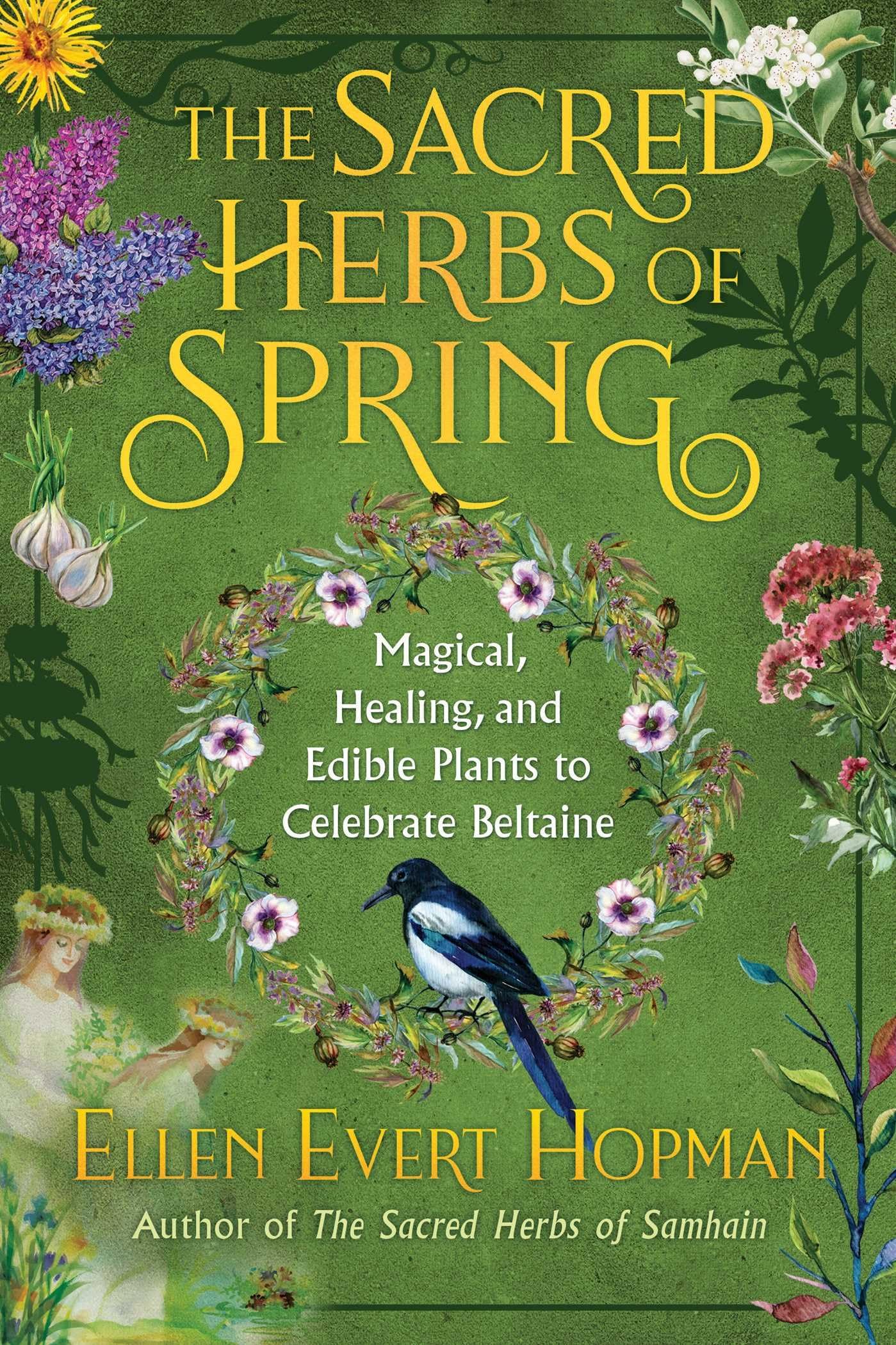 The Sacred Herbs Of Spring: Magical, Healing, And Edible Plants To Celebrate Beltaine