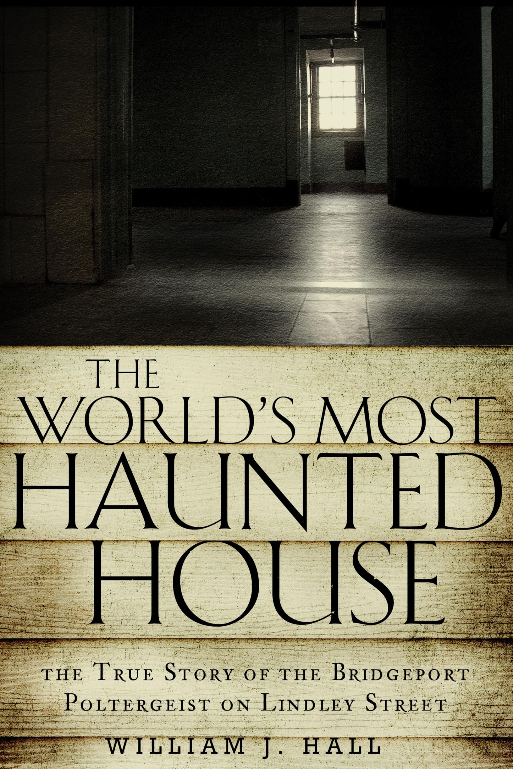 The World'S Most Haunted House: The True Story Of The Bridgeport Poltergeist On Lindley Street