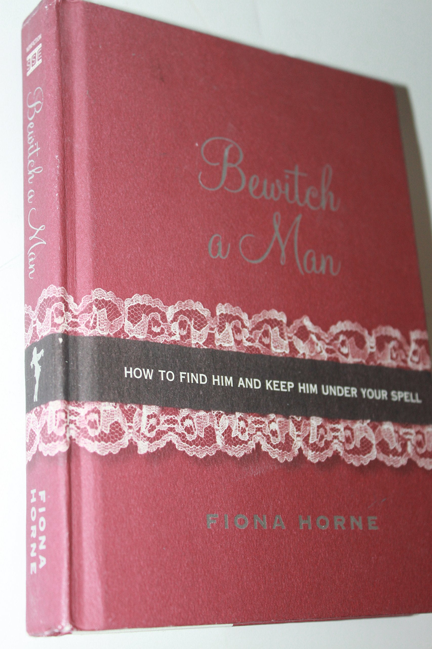 Bewitch A Man: How To Find Him And Keep Him Under Your Spell