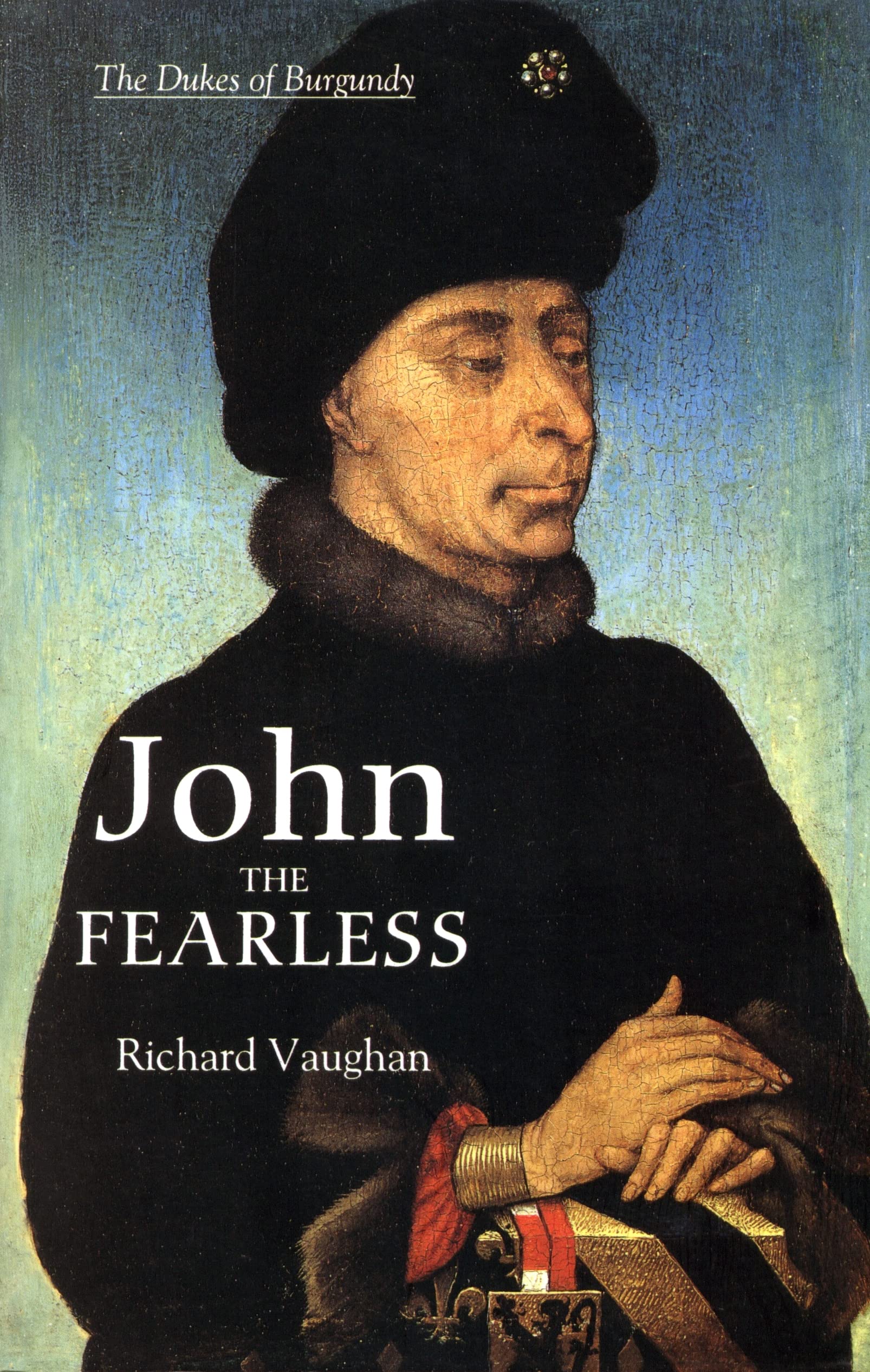 John The Fearless: The Growth Of Burgundian Power (History Of Valois Burgundy)