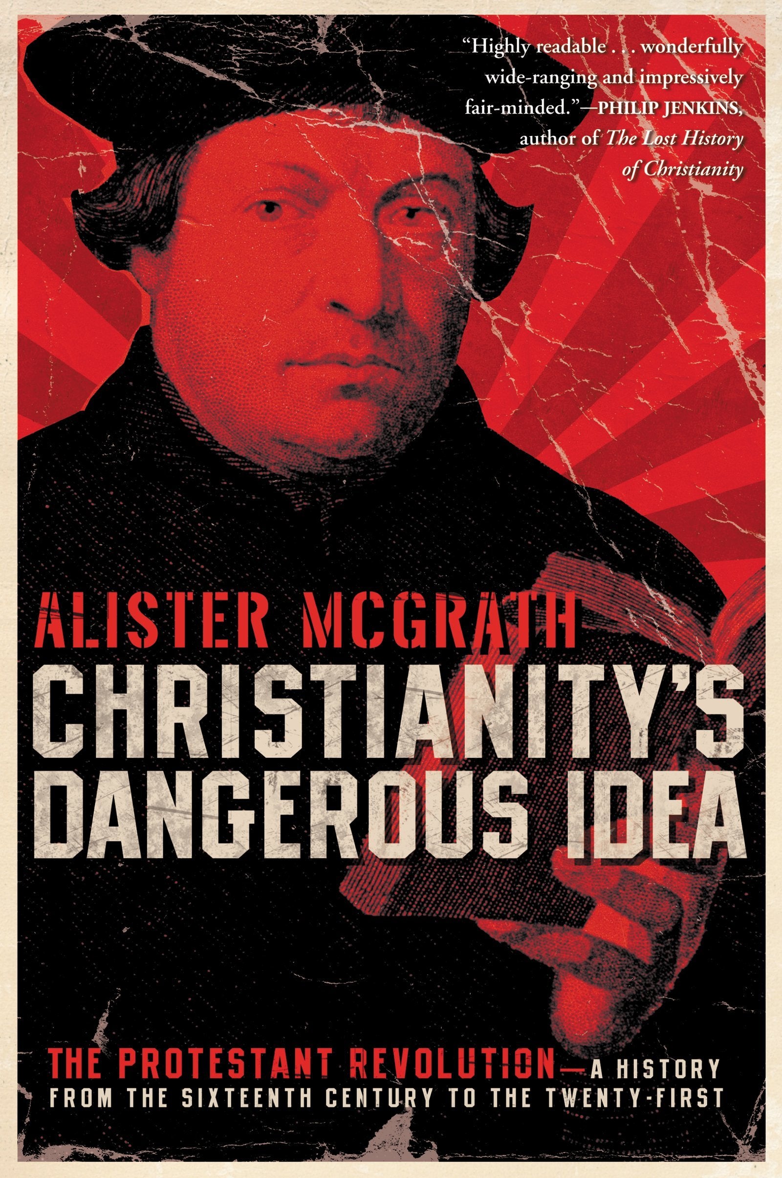 Christianity'S Dangerous Idea: The Protestant Revolutiona History From The Sixteenth Century To The Twentyfirst,New