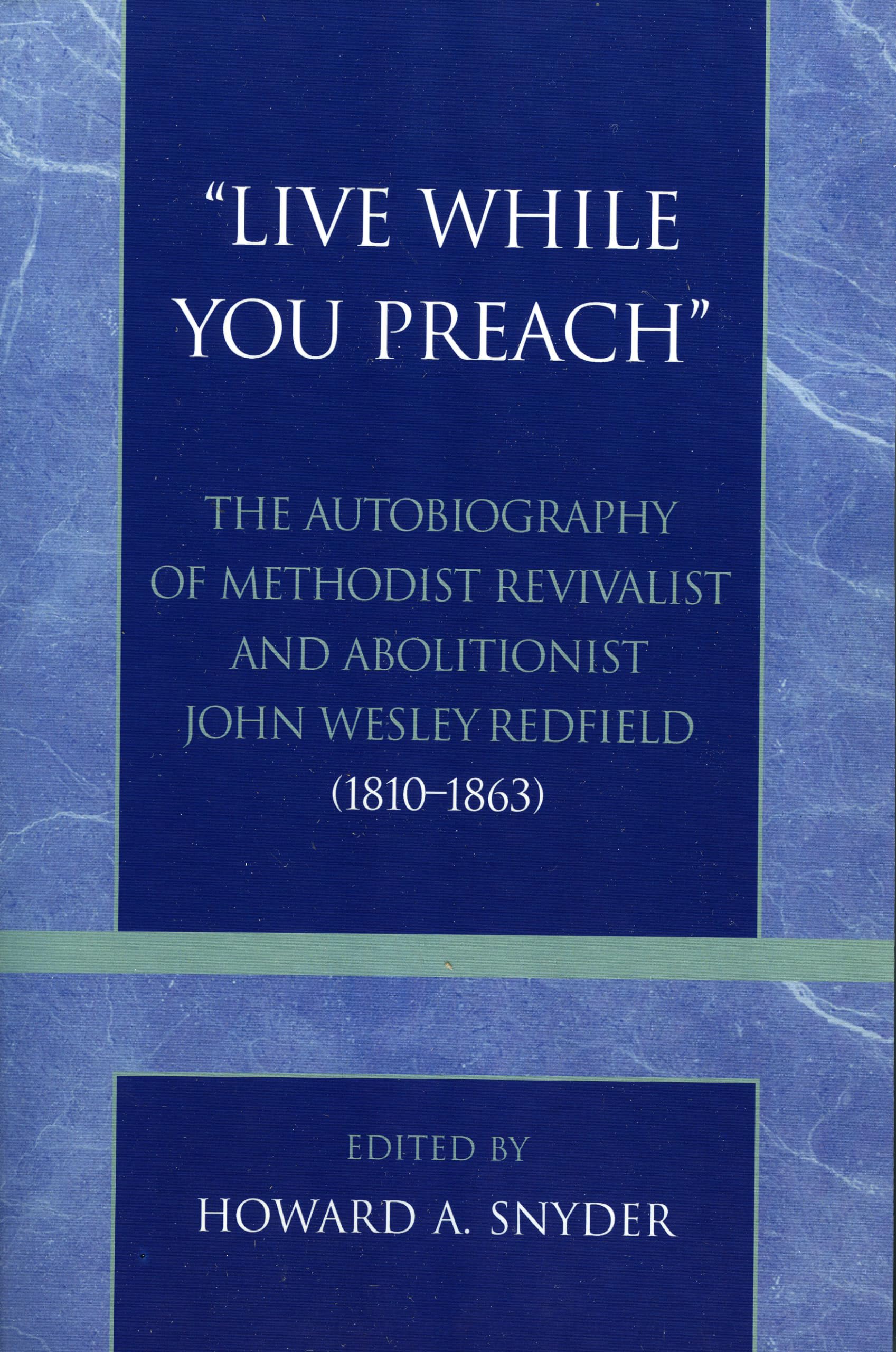 'Live While You Preach': The Autobiography Of Methodist Revivalist And Abolitionist John Wesley Redfield (18101863) (Volume 17),Used