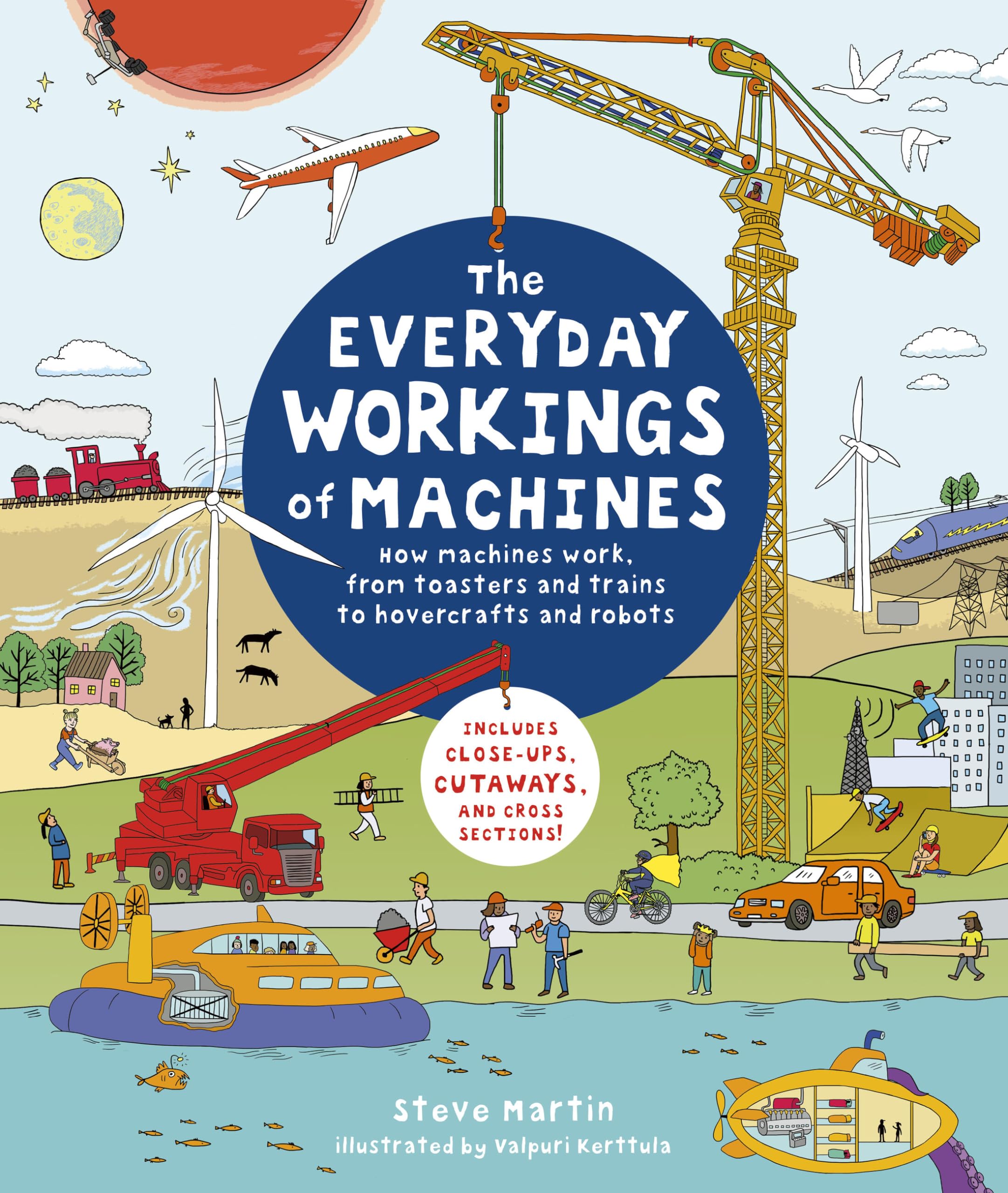 The Everyday Workings Of Machines: How Machines Work, From Toasters And Trains To Hovercrafts And Robots Includes Closeups, C