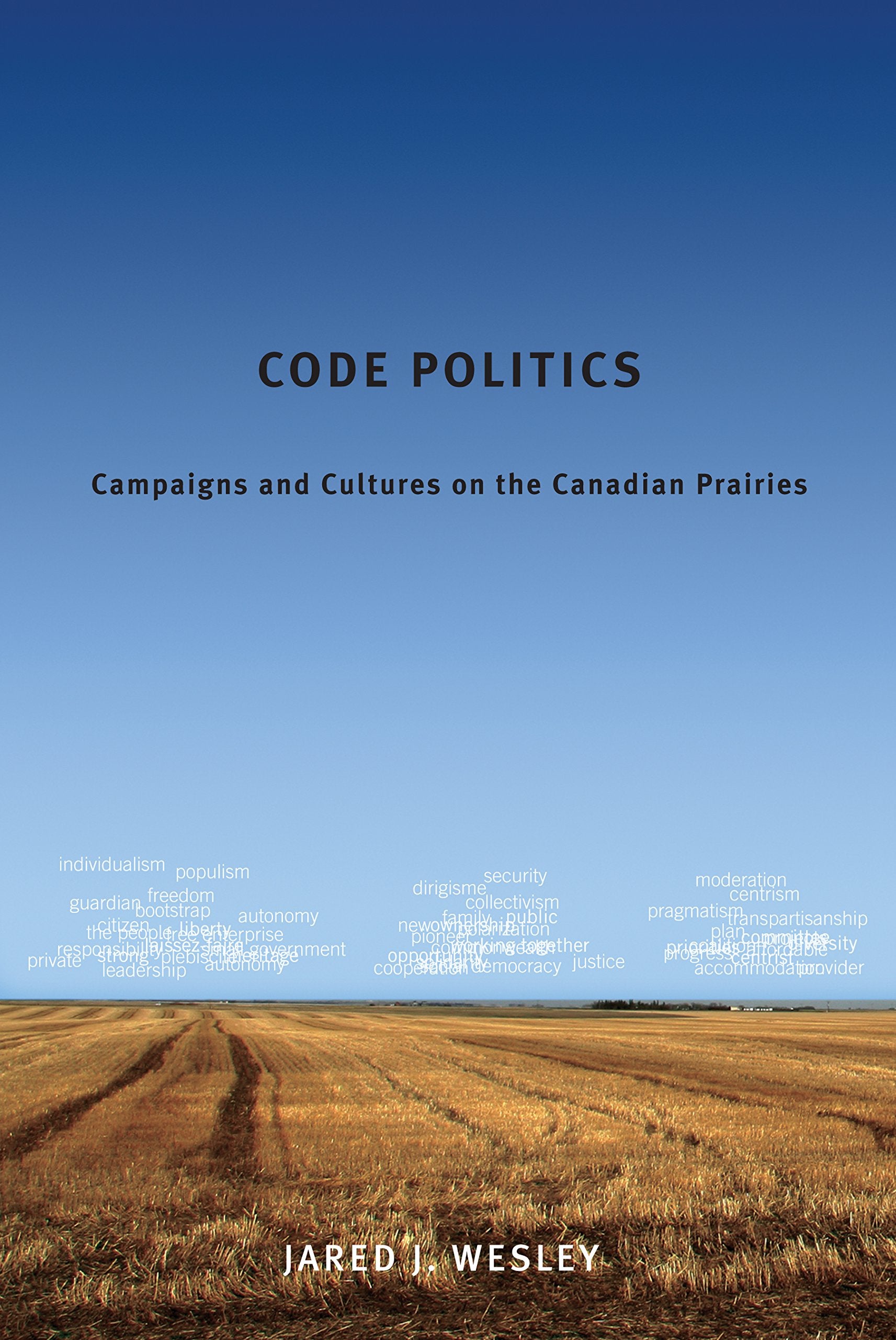 Code Politics: Campaigns and Cultures on the Canadian Prairies,New