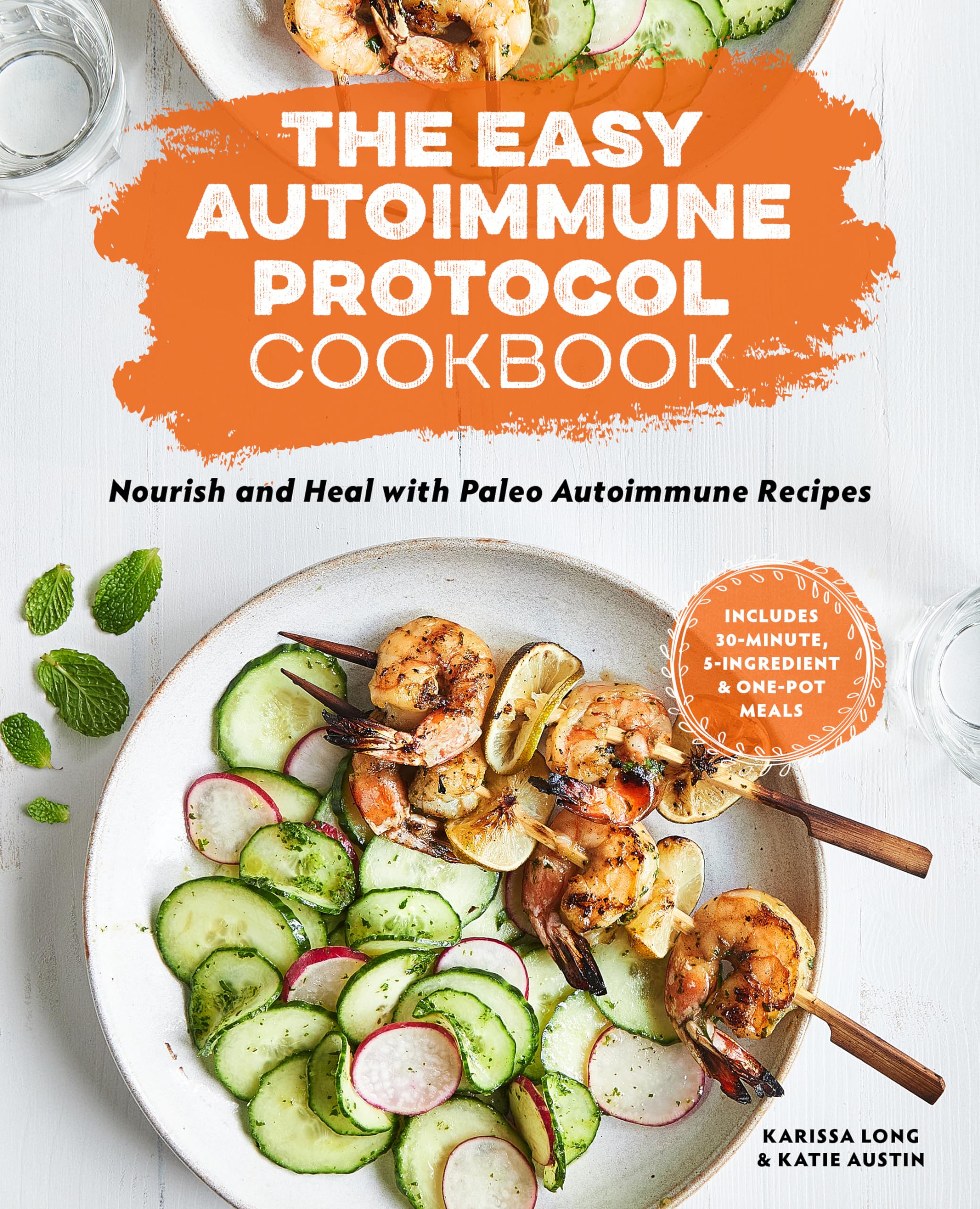 The Easy Autoimmune Protocol Cookbook: Nourish And Heal With 30Minute, 5Ingredient, And Onepot Paleo Autoimmune Recipes