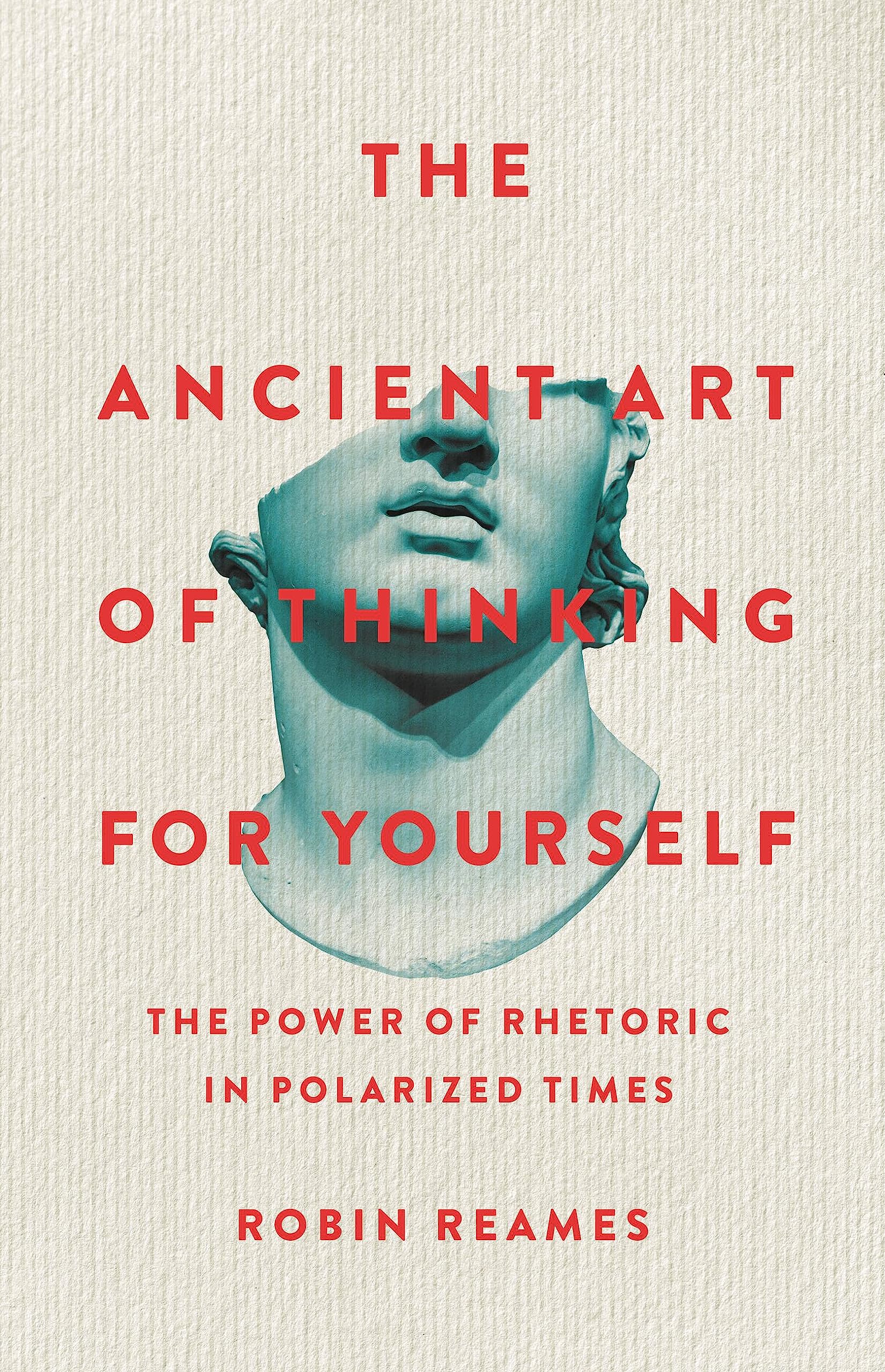 The Ancient Art Of Thinking For Yourself: The Power Of Rhetoric In Polarized Times,Used