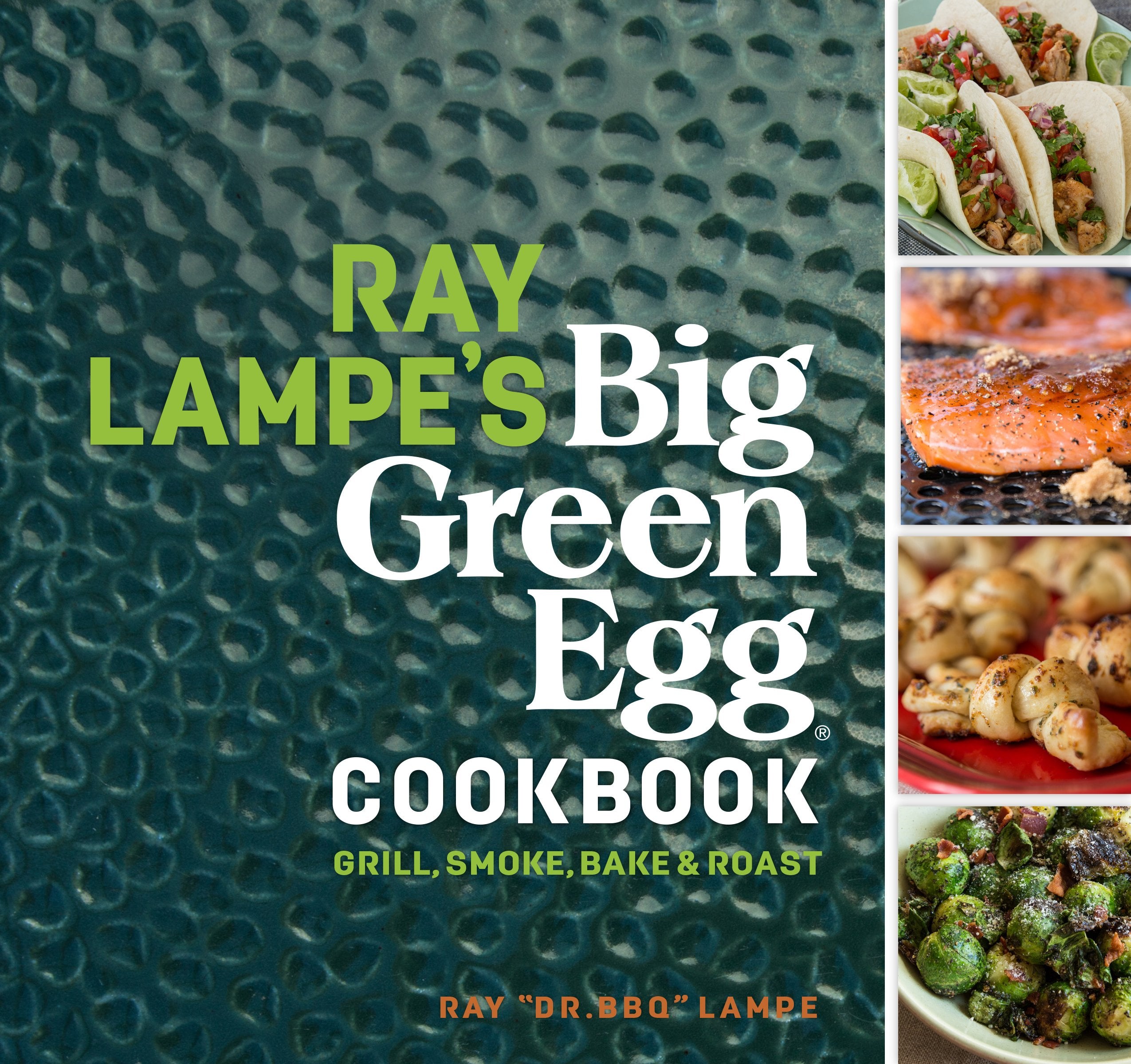 Ray Lampe'S Big Green Egg Cookbook: Grill, Smoke, Bake & Roast (Volume 3)