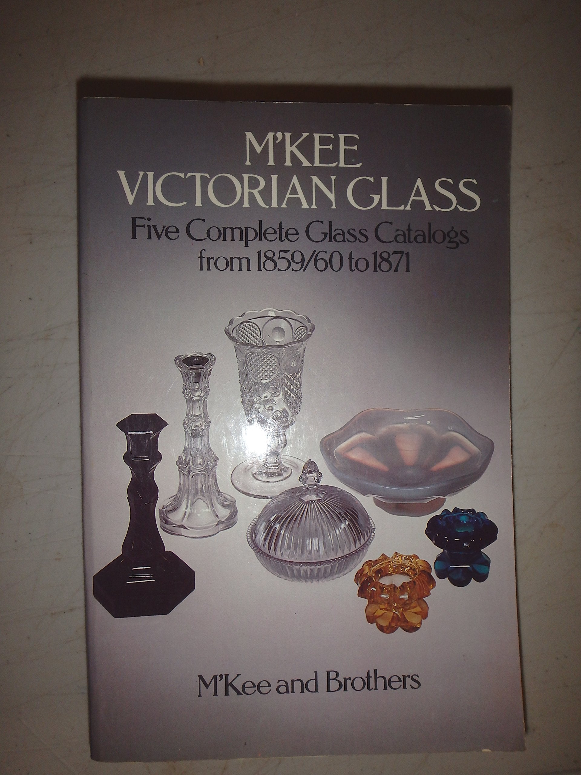 M'Kee Victorian Glass: Five Complete Glass Catalogs from 1859/60 to 1871,Used