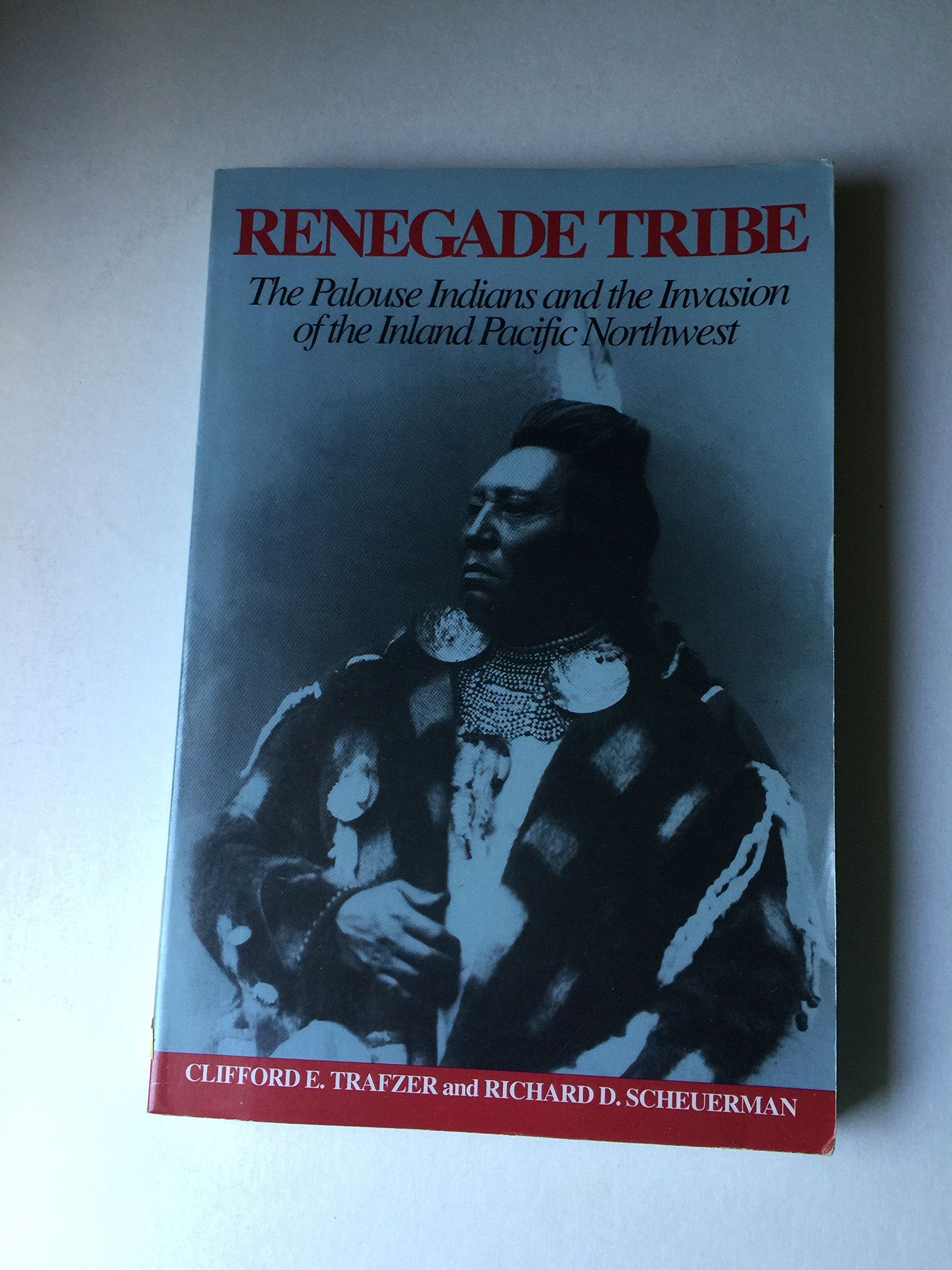 Renegade Tribe: The Palouse Indians And The Invasion Of The Inland Pacific Northwest,New