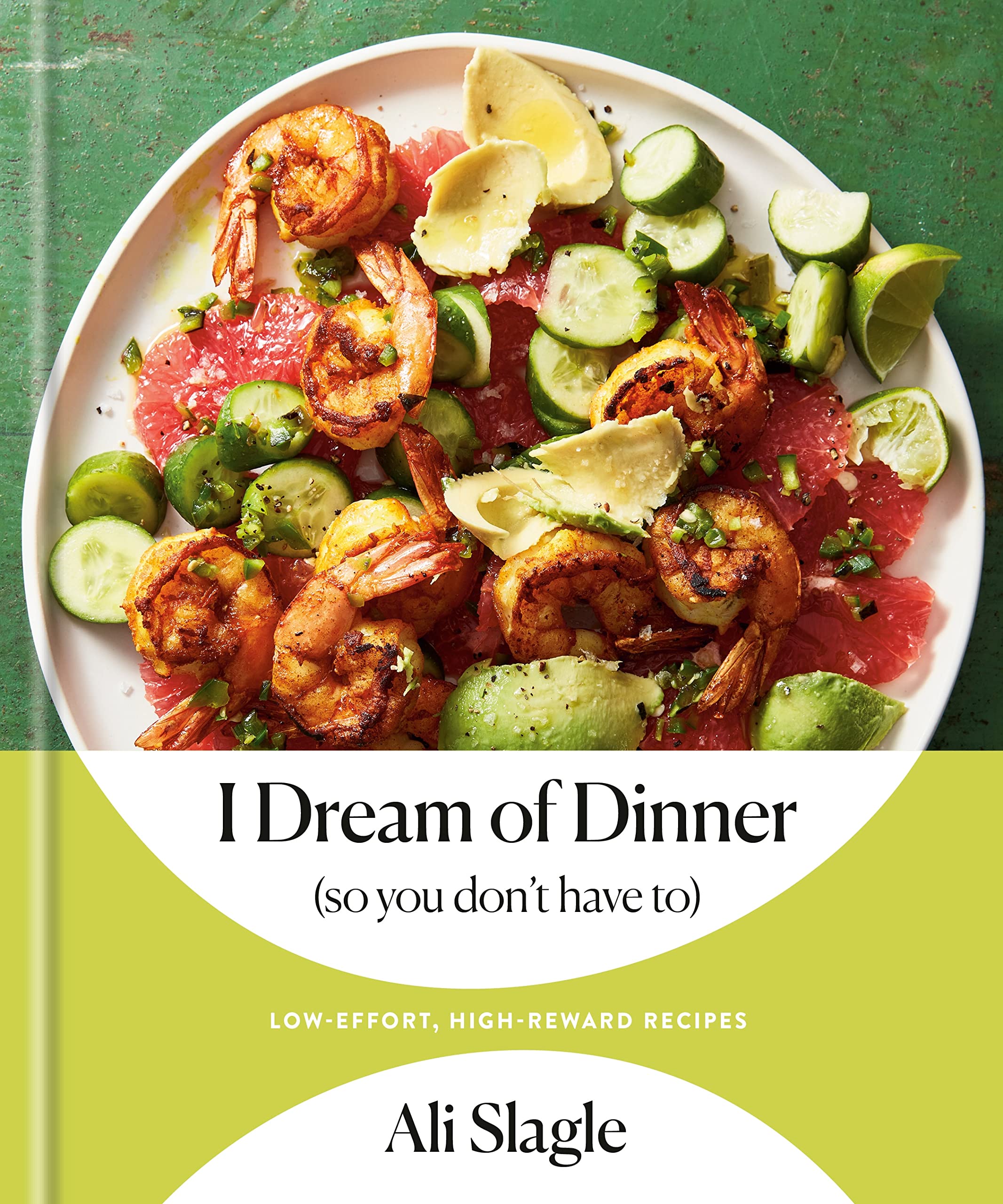 I Dream Of Dinner (So You Don'T Have To): Loweffort, Highreward Recipes: A Cookbook,New