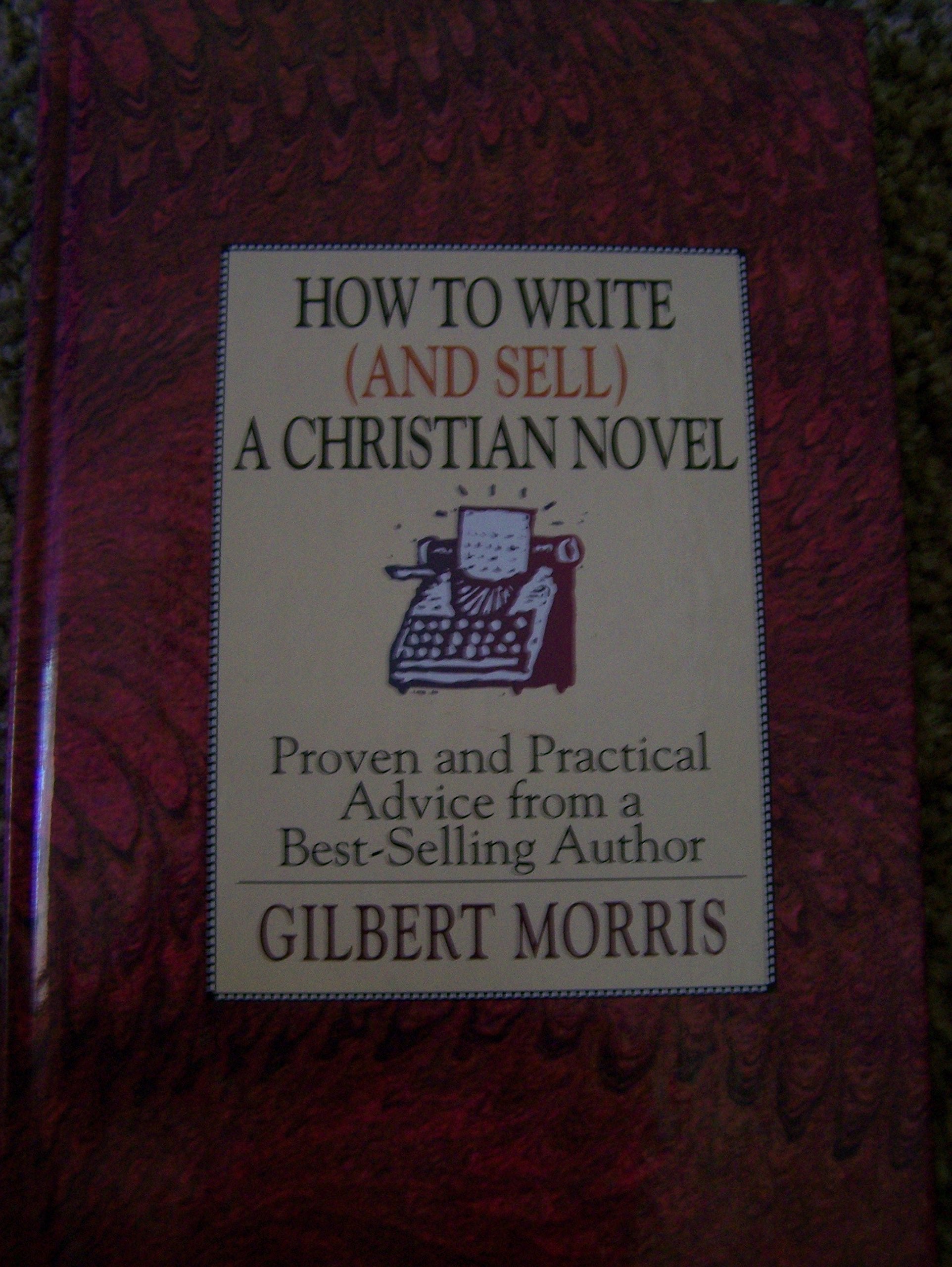 How to Write (And Sell) a Christian Novel: Proven and Practical Advice from a BestSelling Author,Used