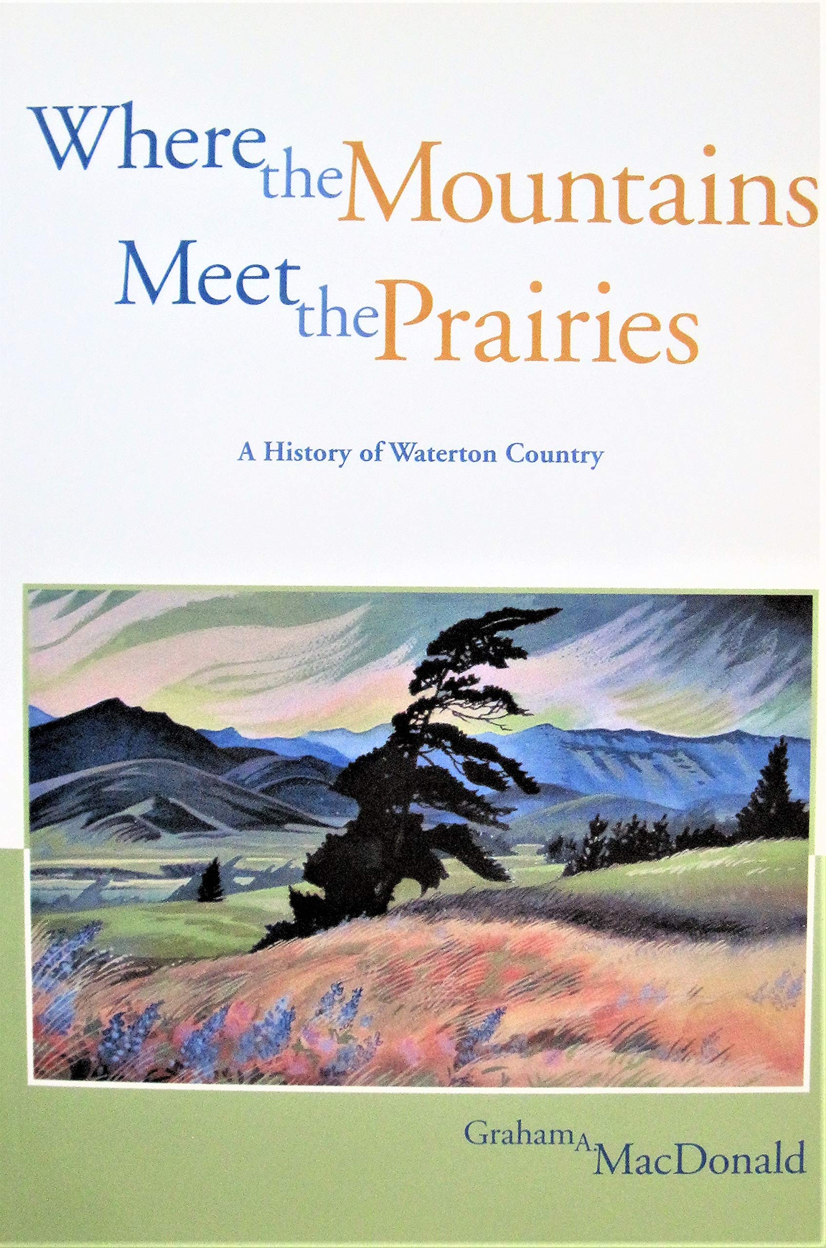 Where the Mountains Meet the Prairies: A History of Waterton Country (Parks and Heritage (1)),New