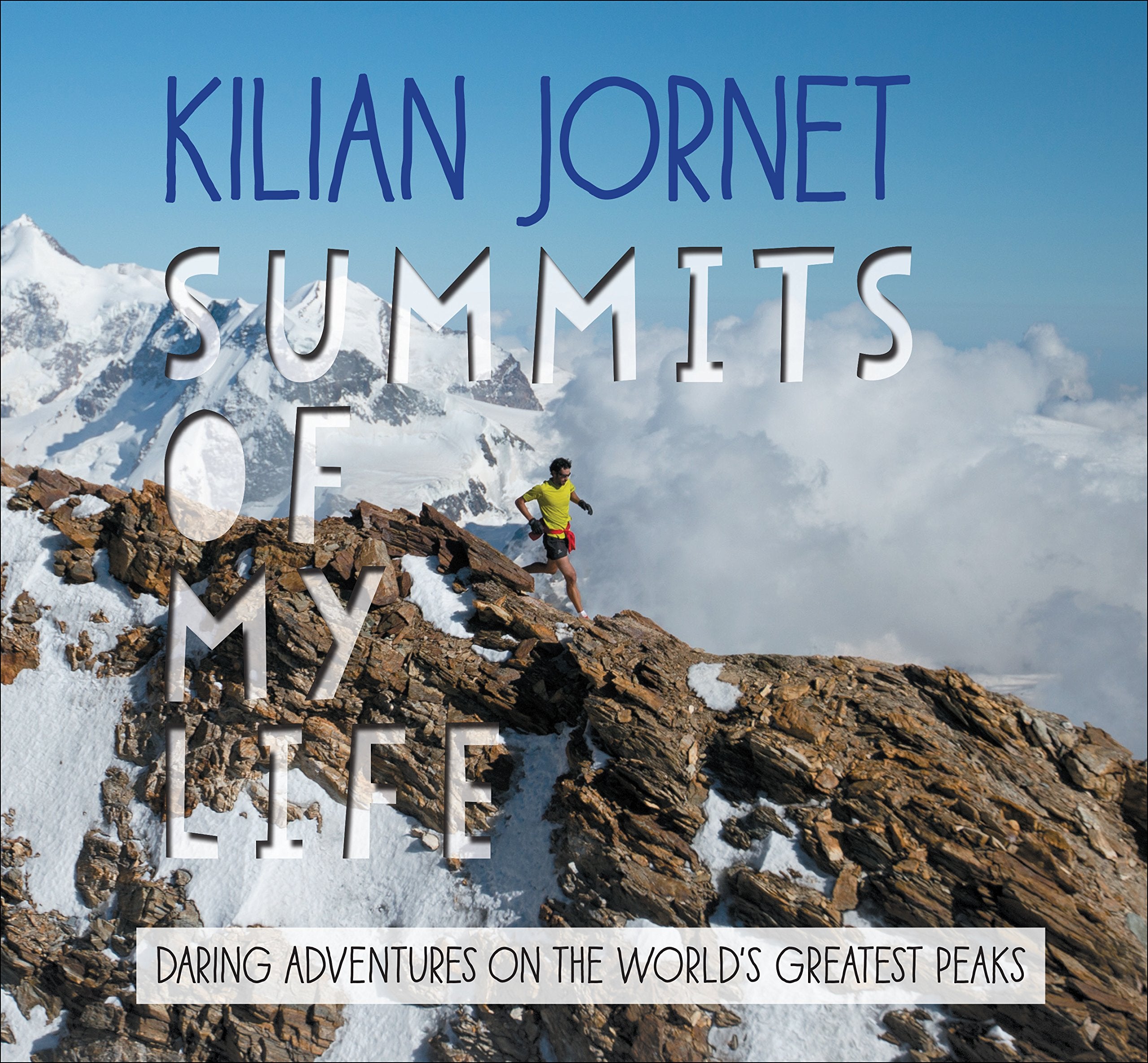 Summits Of My Life: Daring Adventures On The World'S Greatest Peaks