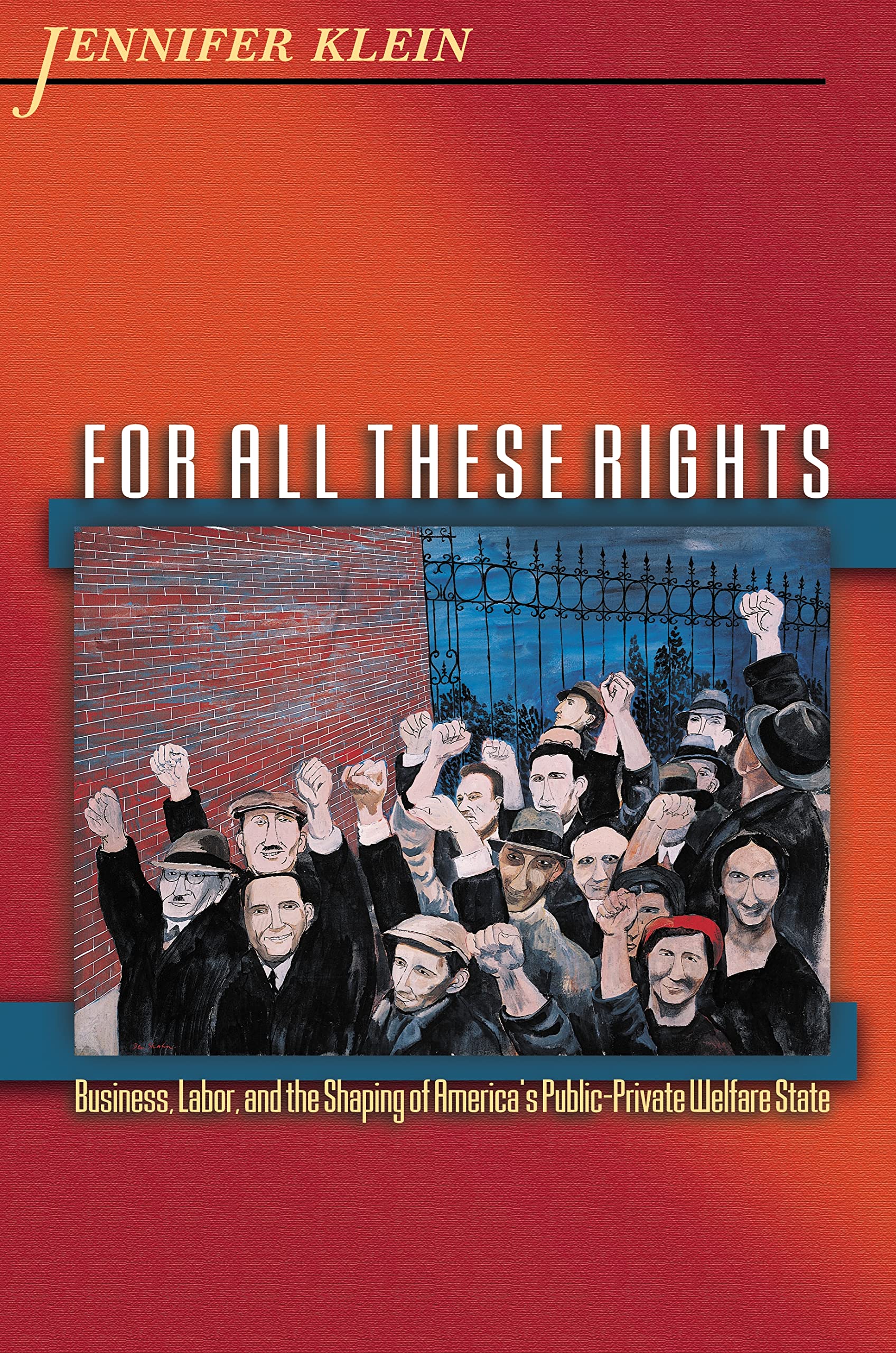For All These Rights: Business, Labor, And The Shaping Of America'S Publicprivate Welfare State (Politics And Society In Modern,New