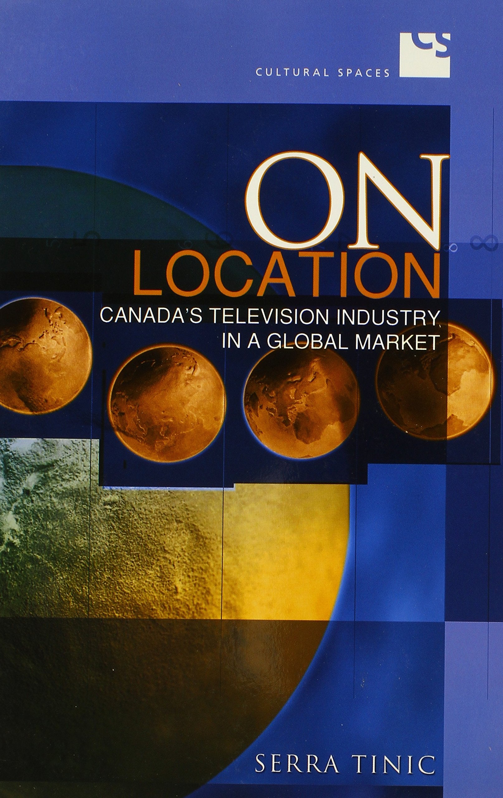 On Location: Canada's Television Industry in a Global Market (Cultural Spaces),New