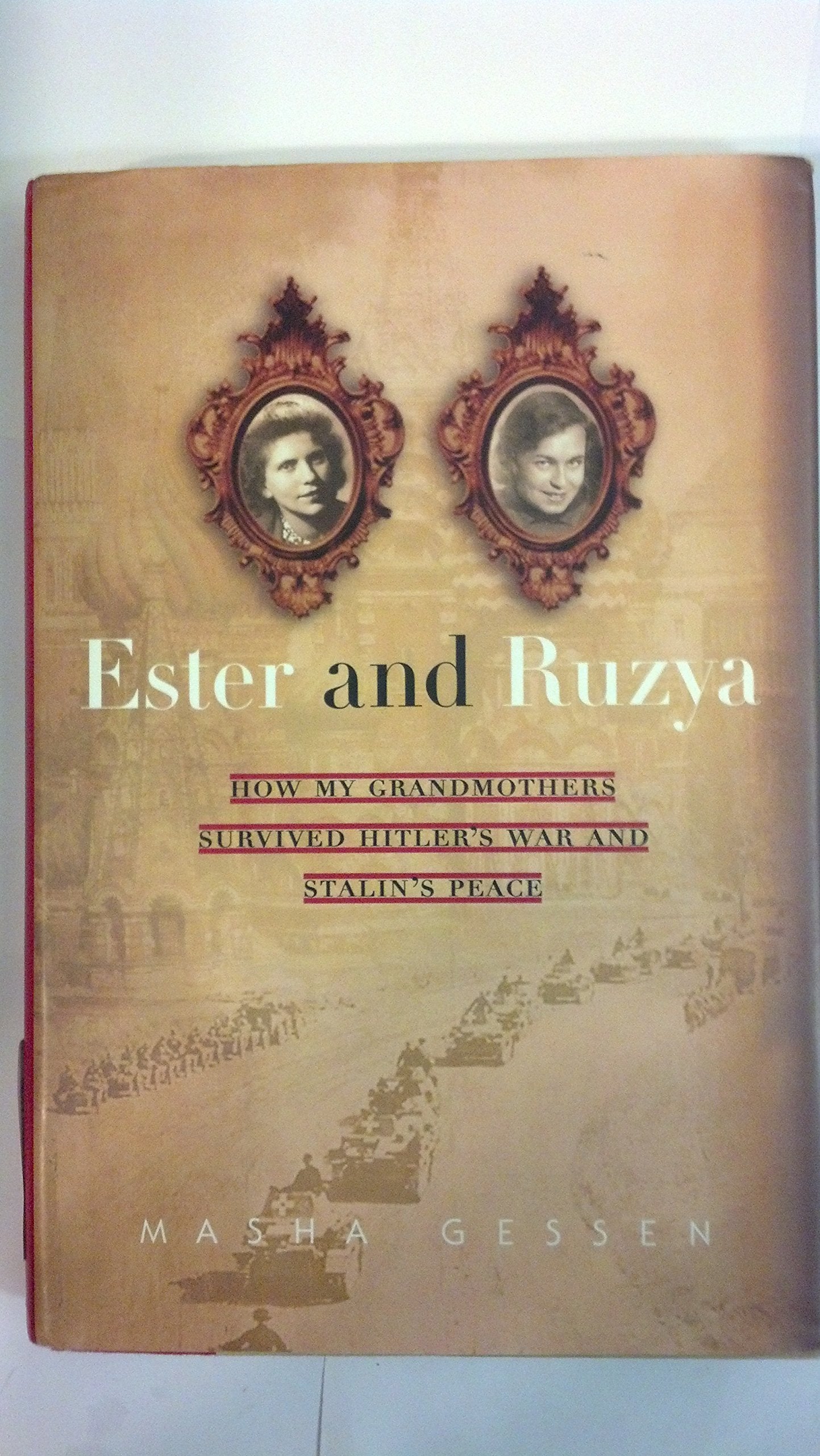 Ester and Ruzya: How My Grandmothers Survived Hitler's War and Stalin's Peace,Used
