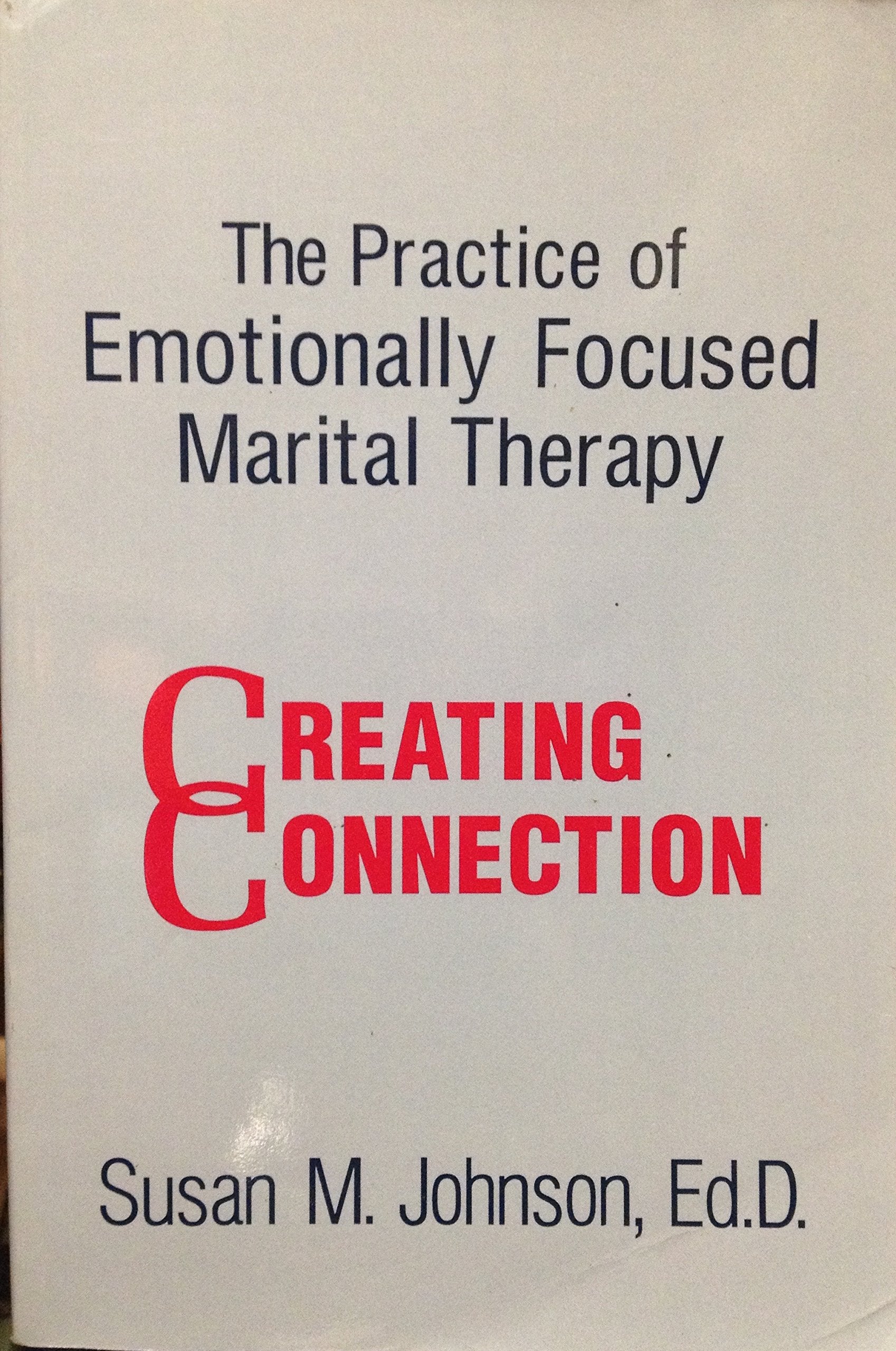 The Practice Of Emotionally Focused Marital Therapy: Creating Connection,New