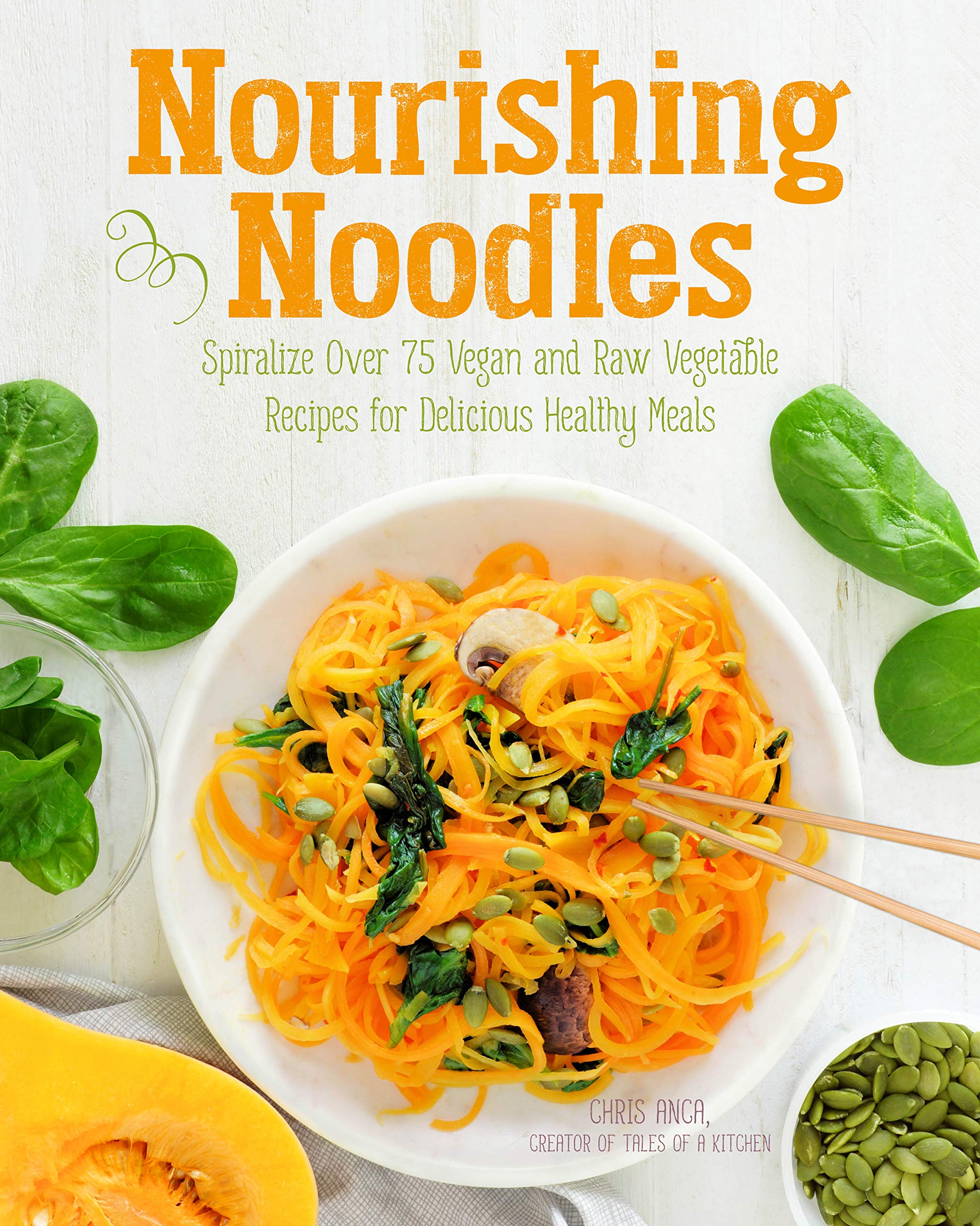 Nourishing Noodles: Spiralize 75 Vegan And Raw Vegetable Recipes For Delicious Healthy Meals