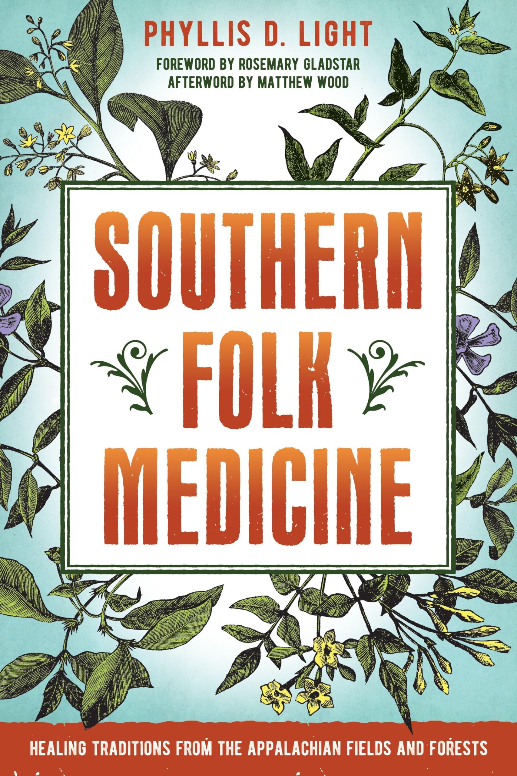 Southern Folk Medicine: Healing Traditions from the Appalachian Fields and Forests,New