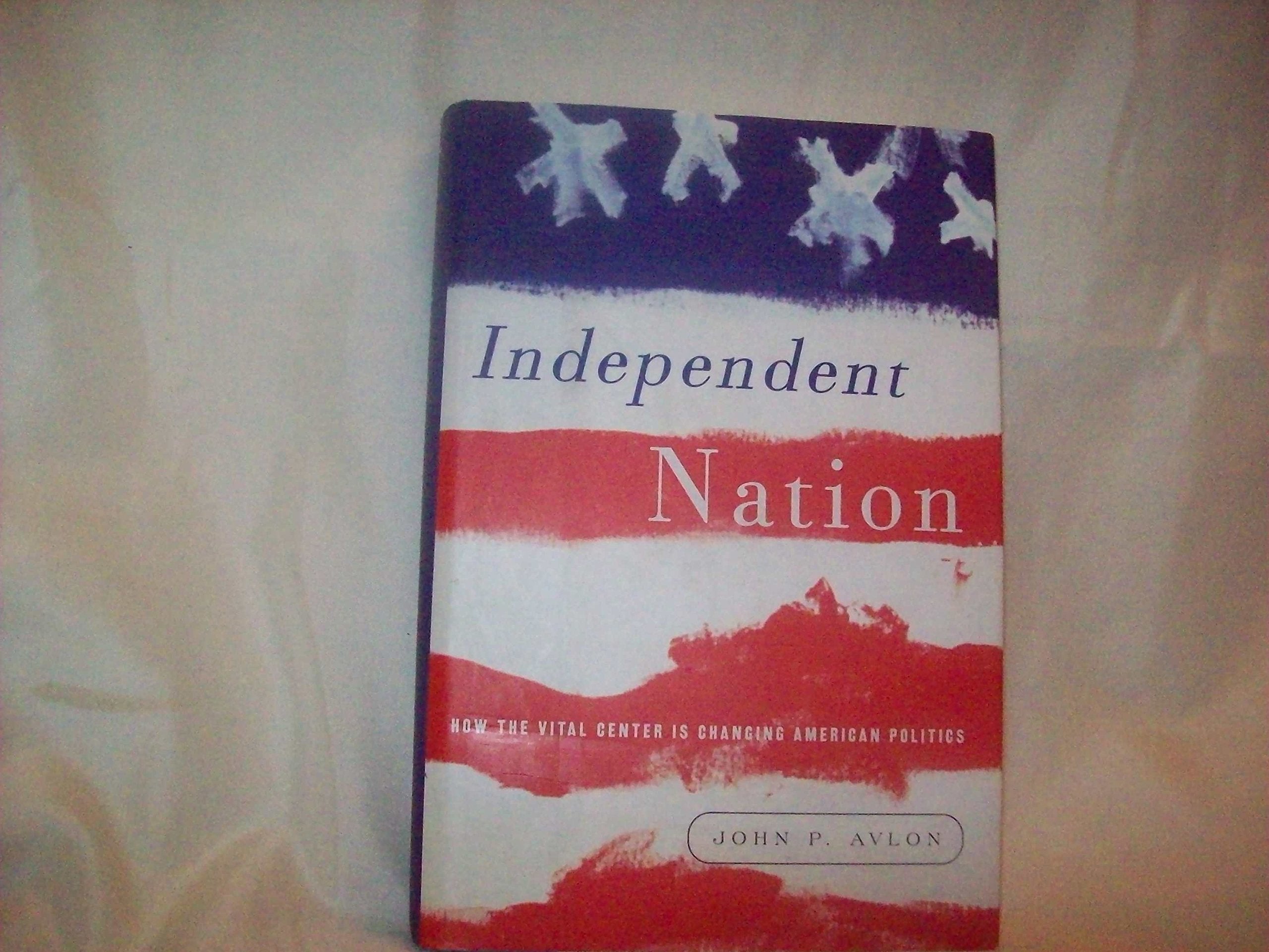 Independent Nation: How the Vital Center Is Changing American Politics,Used