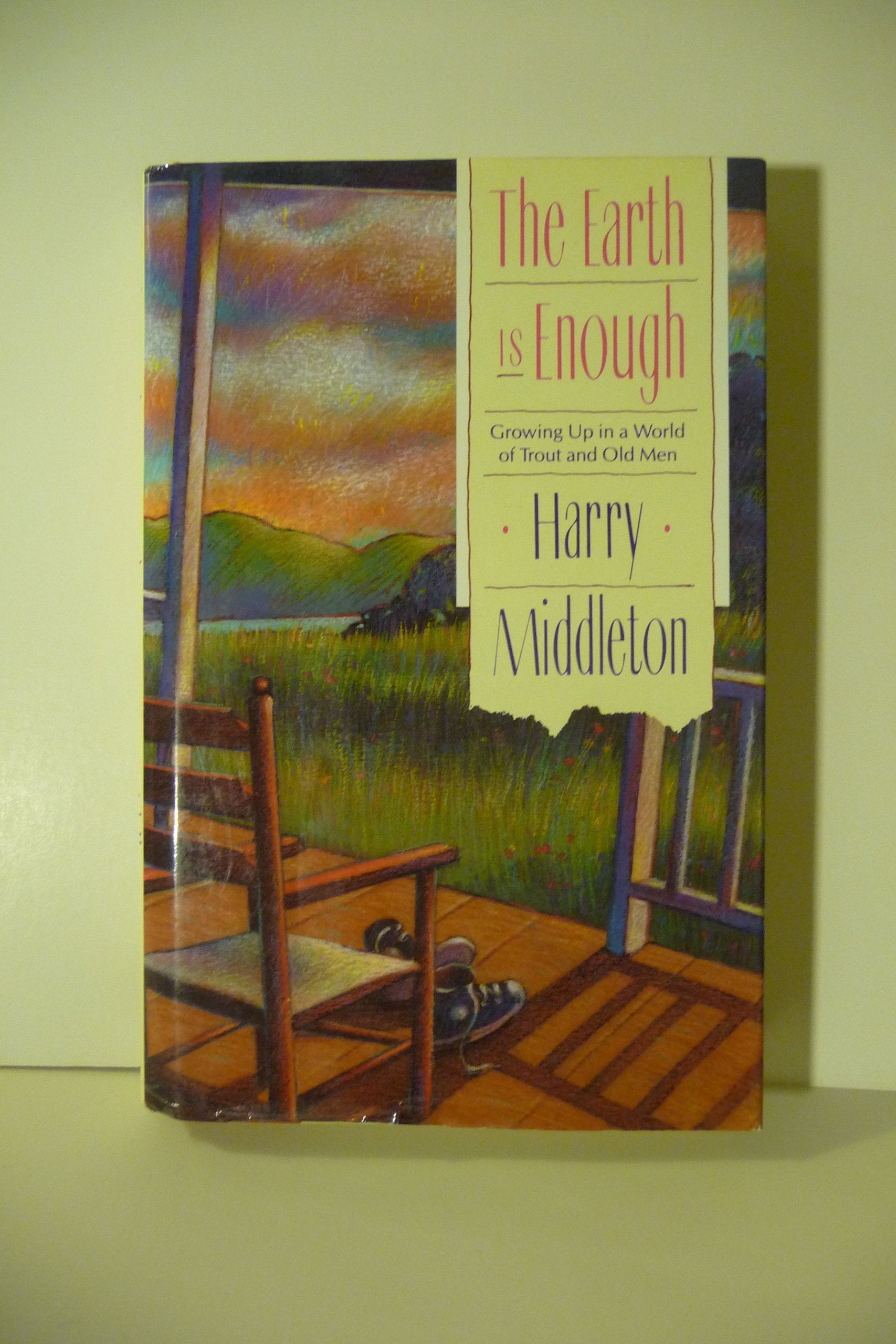 The Earth Is Enough: Growing Up in a World of Trout and Old Men,Used