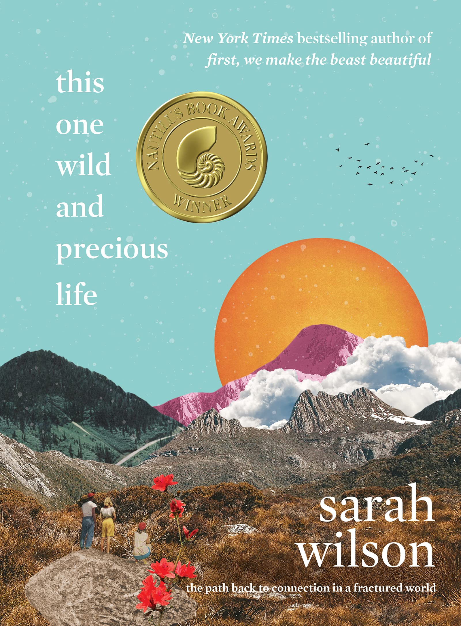 This One Wild And Precious Life: The Path Back To Connection In A Fractured World,New