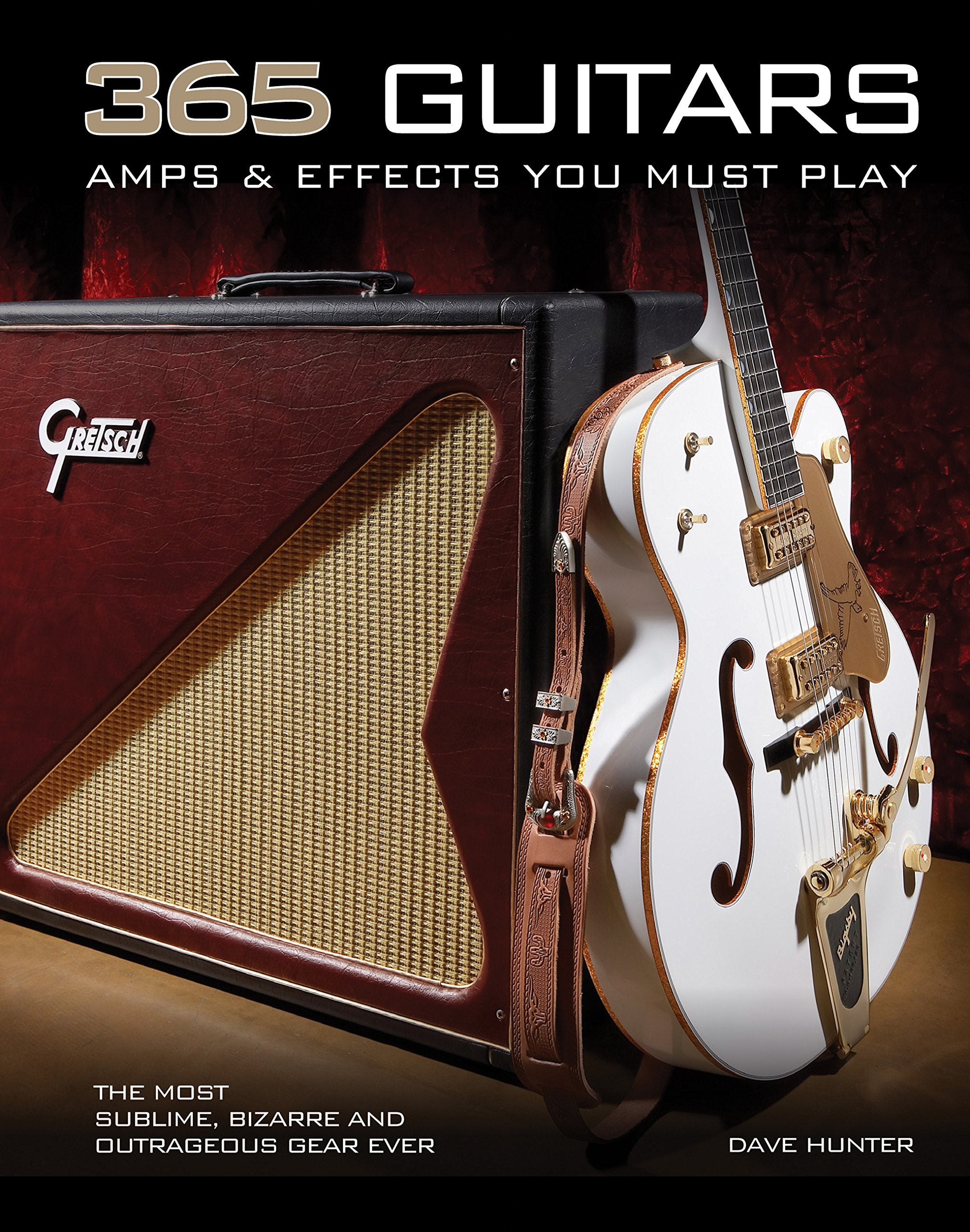 365 Guitars, Amps & Effects You Must Play: The Most Sublime, Bizarre and Outrageous Gear Ever,Used