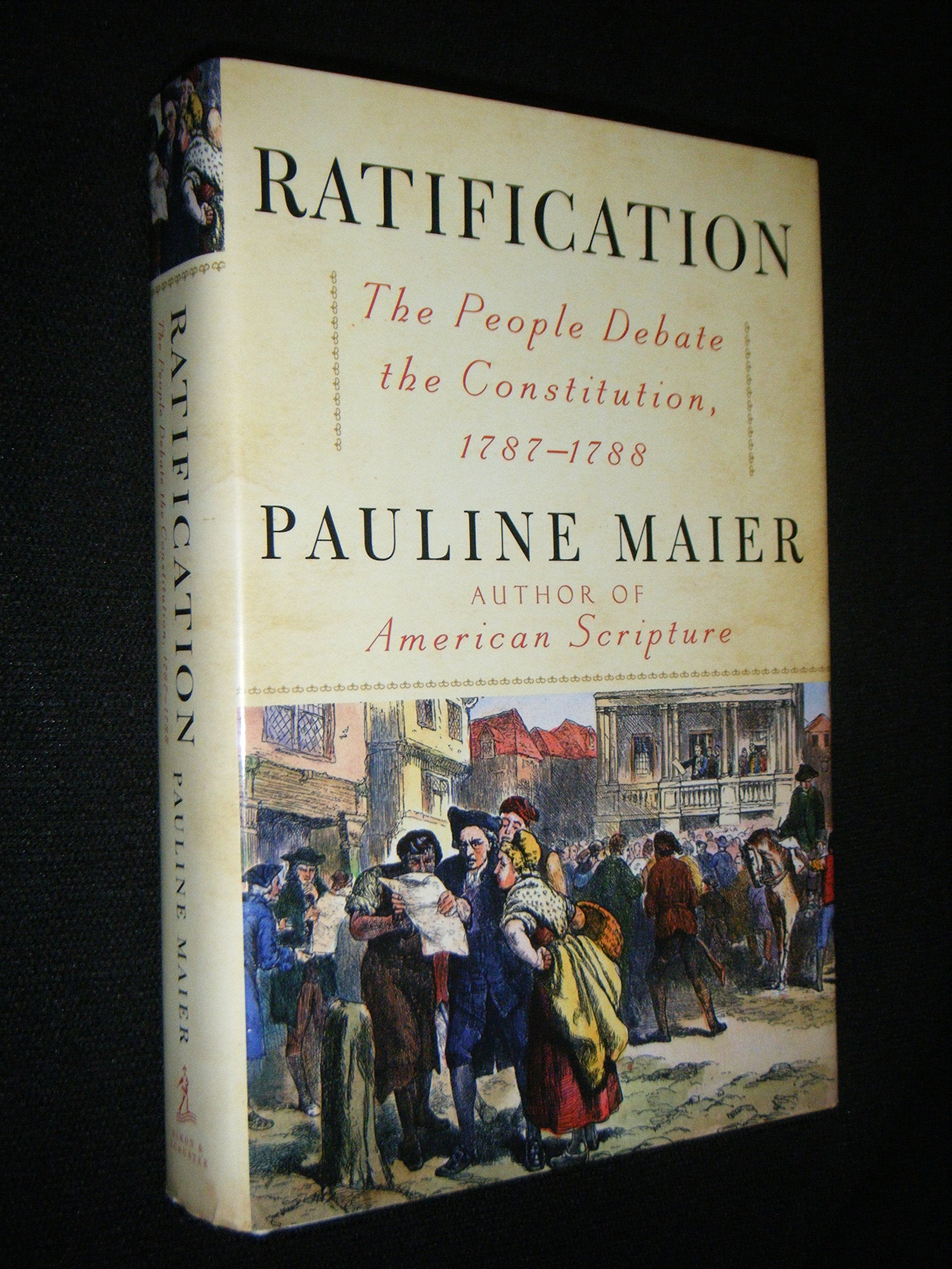 Ratification: The People Debate The Constitution, 17871788,New