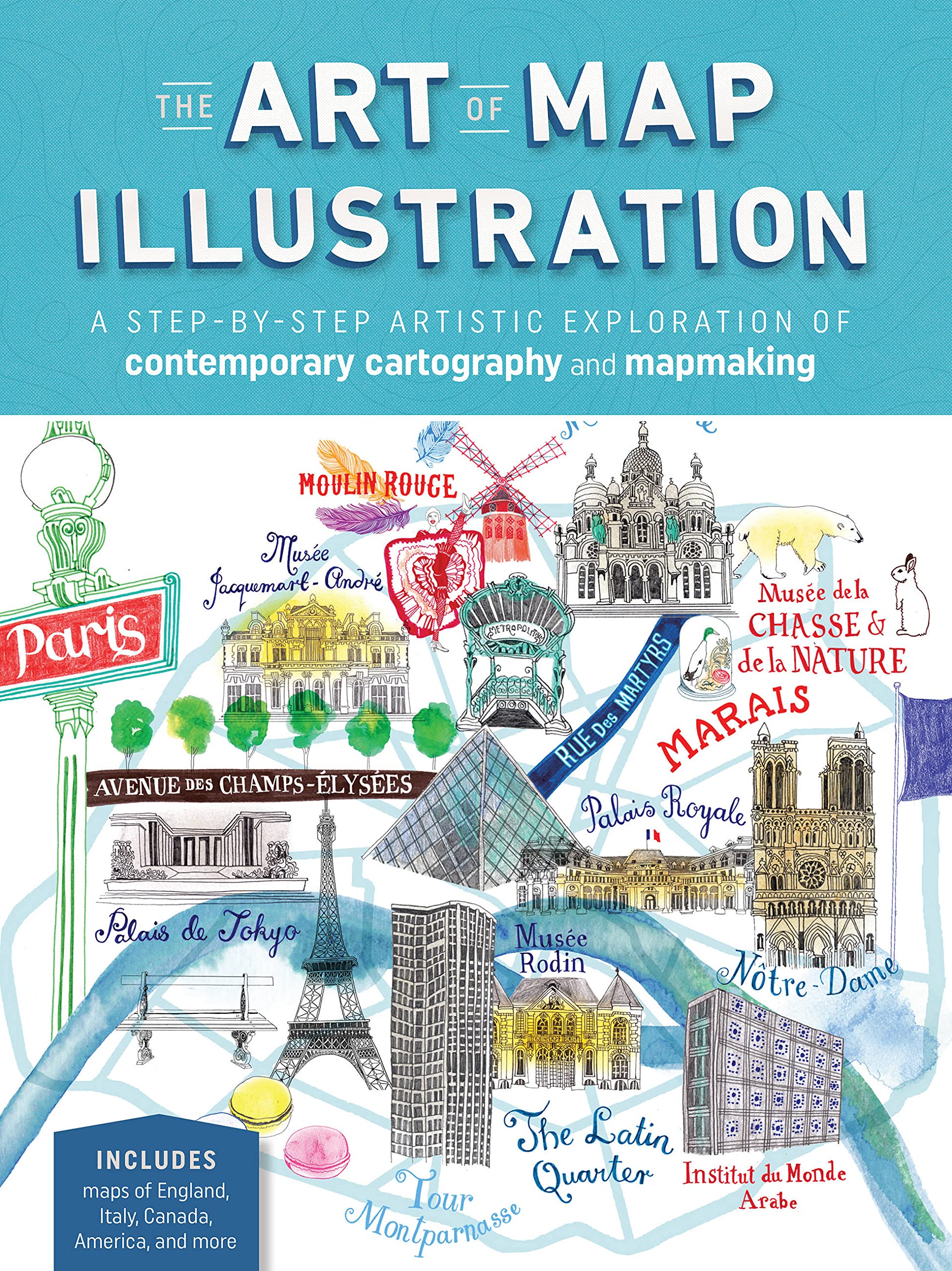 The Art Of Map Illustration: A Stepbystep Artistic Exploration Of Contemporary Cartography And Mapmaking (Artistry)