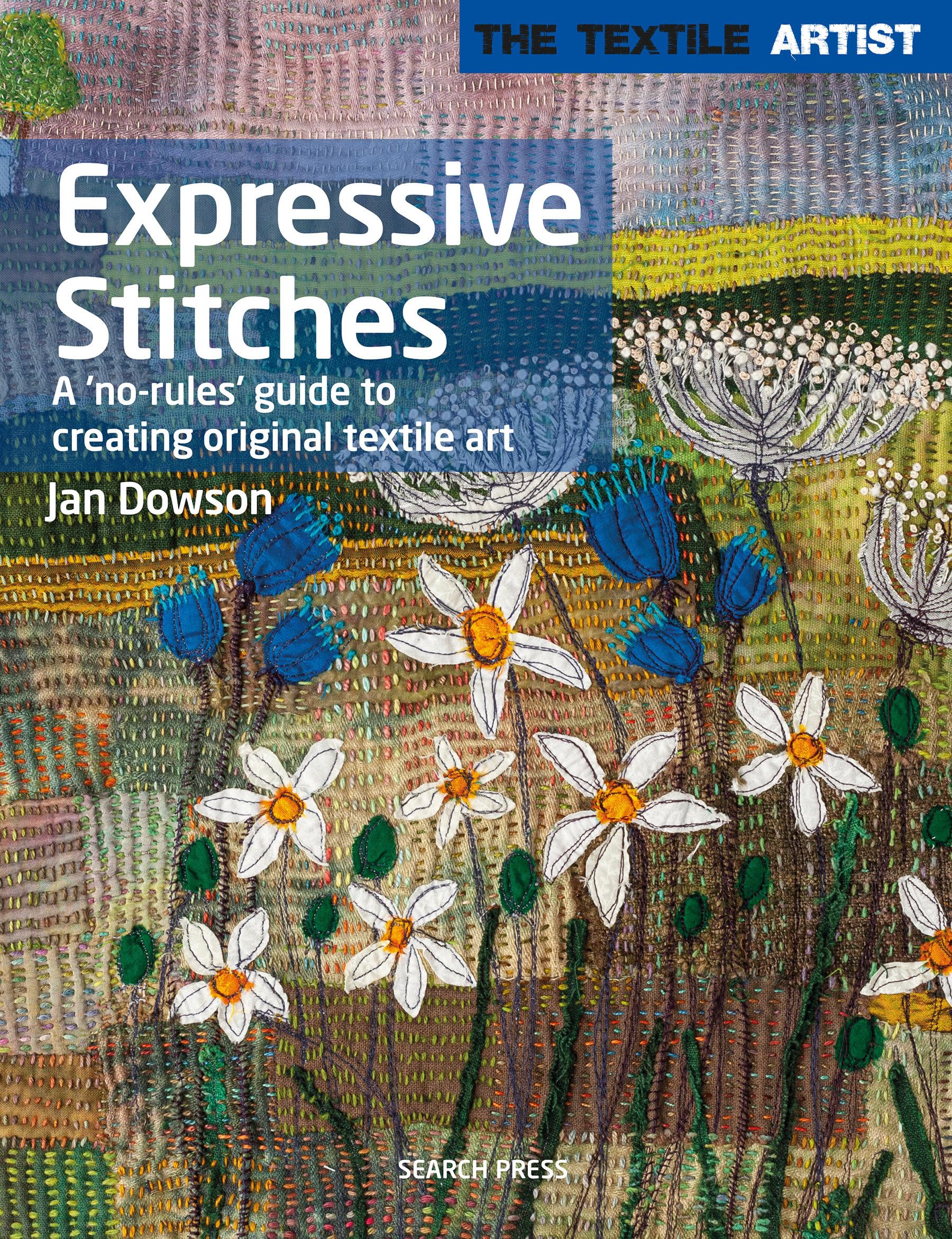 Textile Artist: Expressive Stitches: A Norules Guide To Creating Original Textile Art (The Textile Artist)