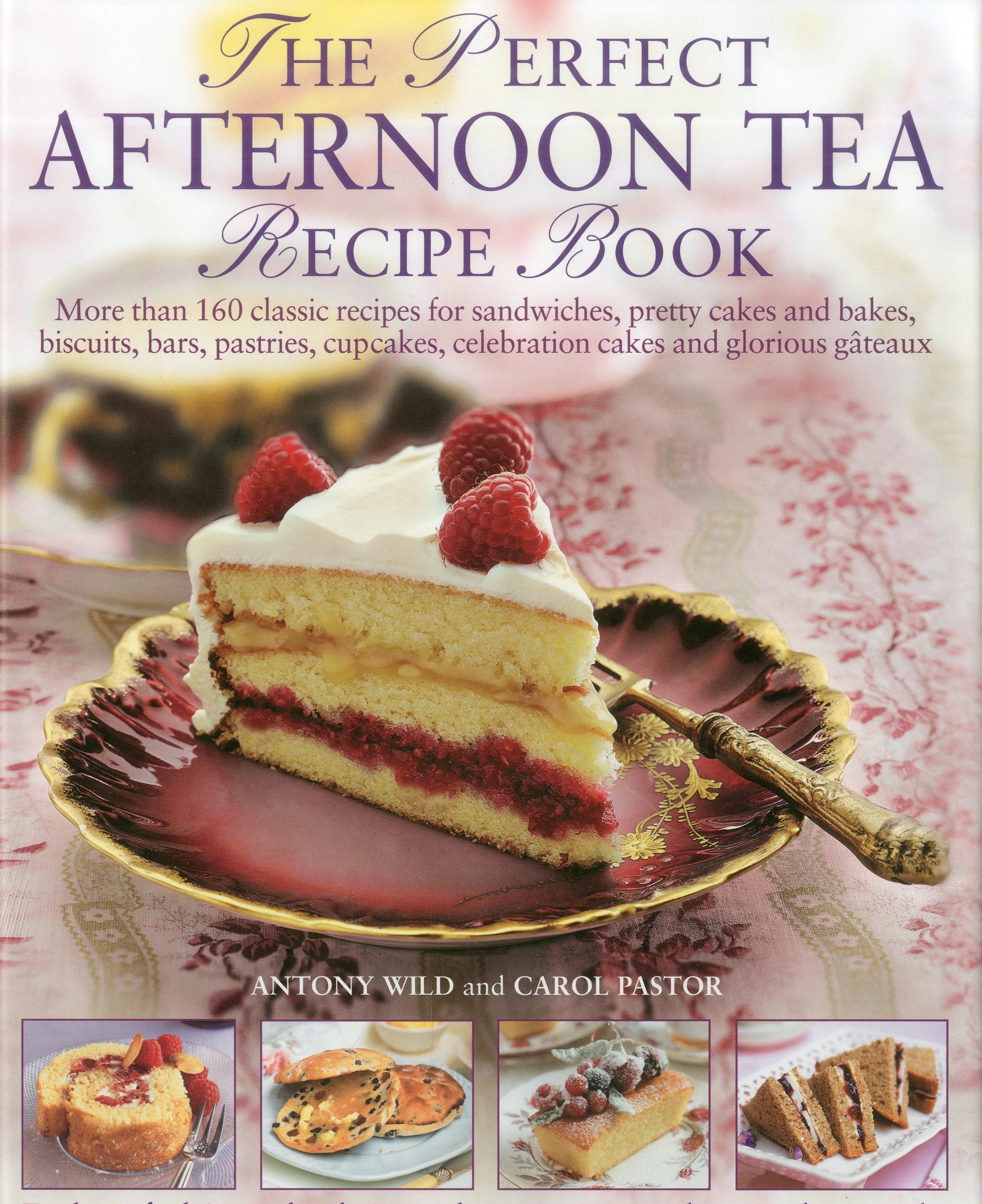 The Perfect Afternoon Tea Recipe Book: More than 160 classic recipes for sandwiches, pretty cakes and bakes, biscuits, bars, pas,New