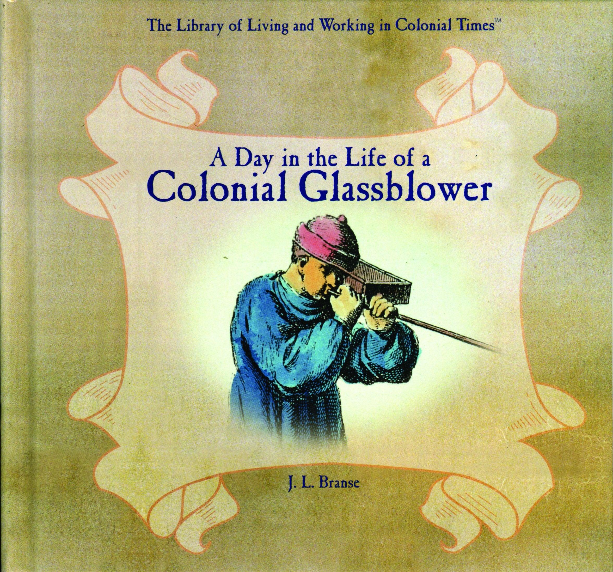 A Day In The Life Of A Colonial Glassblower (The Library Of Living And Working In Colonial Times),New