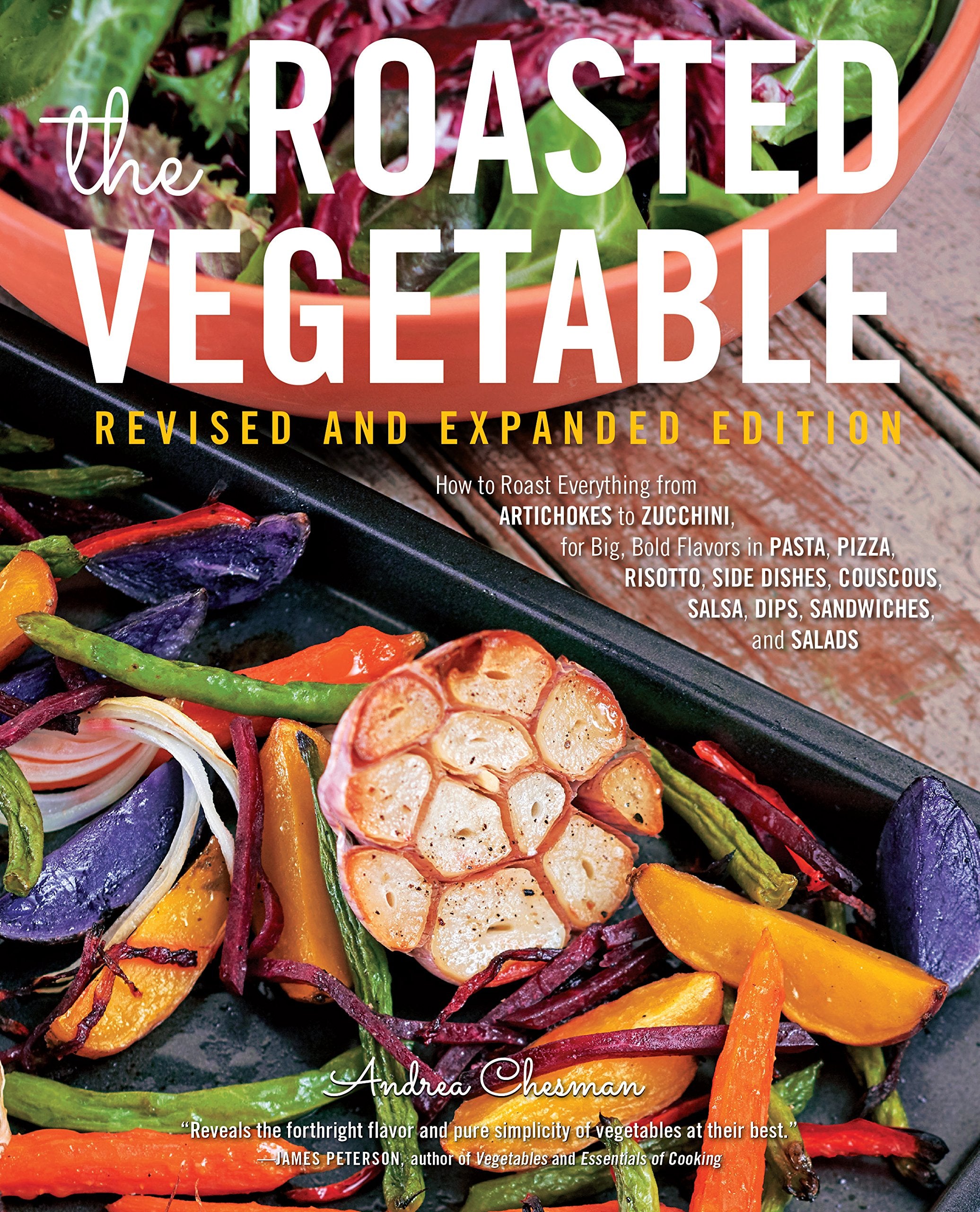 The Roasted Vegetable, Revised Edition: How To Roast Everything From Artichokes To Zucchini, For Big, Bold Flavors In Pasta, Piz