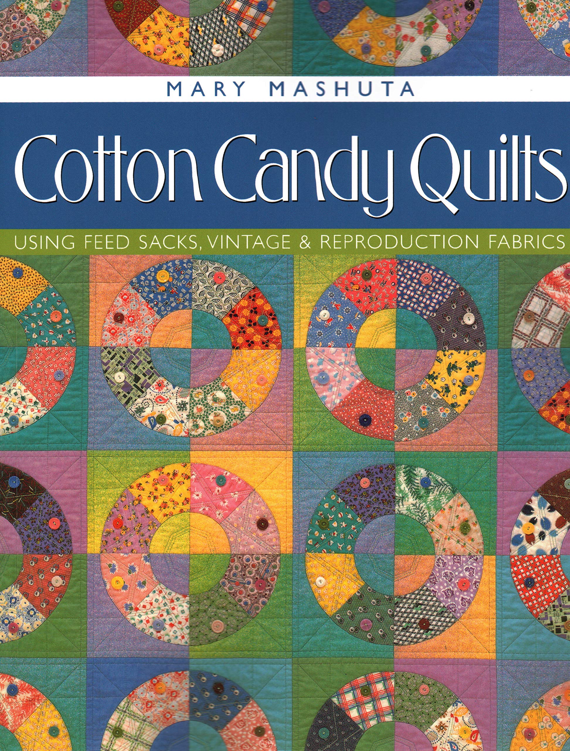 Cotton Candy Quilts: Using Feedsacks, Vintage And Reproduction Fabrics,New