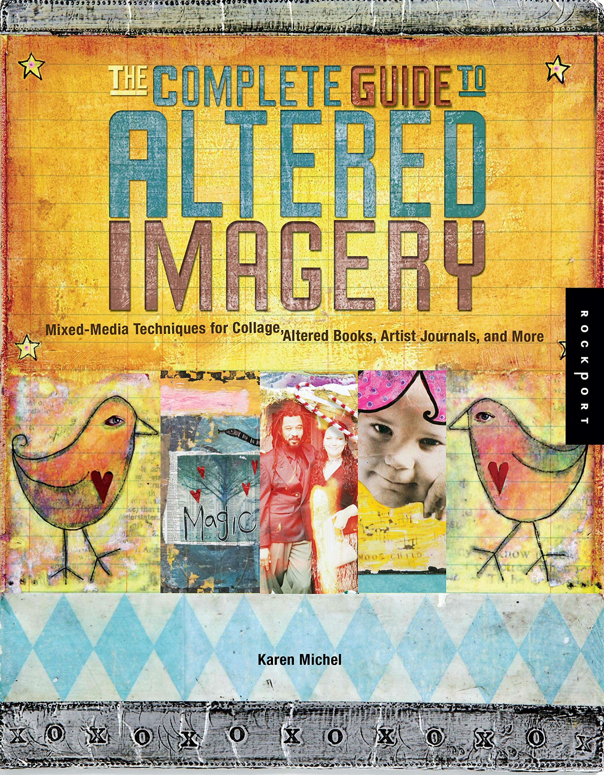 The Complete Guide To Altered Imagery : Mixedmedia Techniques For Collage, Altered Books, Artist Journals, And More