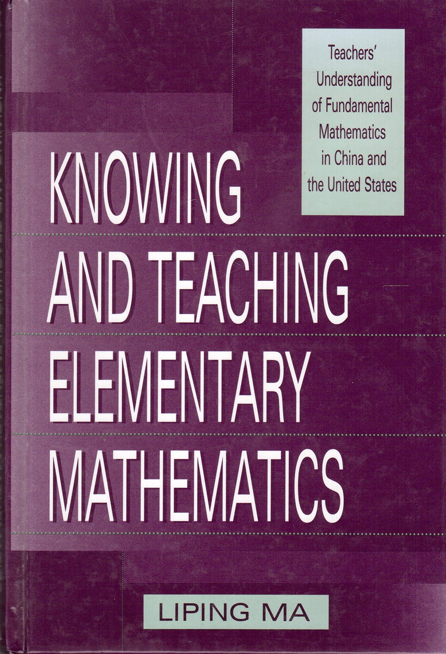 Knowing And Teaching Elementary Mathematics: Teachers' Understanding Of Fundamental Mathematics In China And The United States (,Used