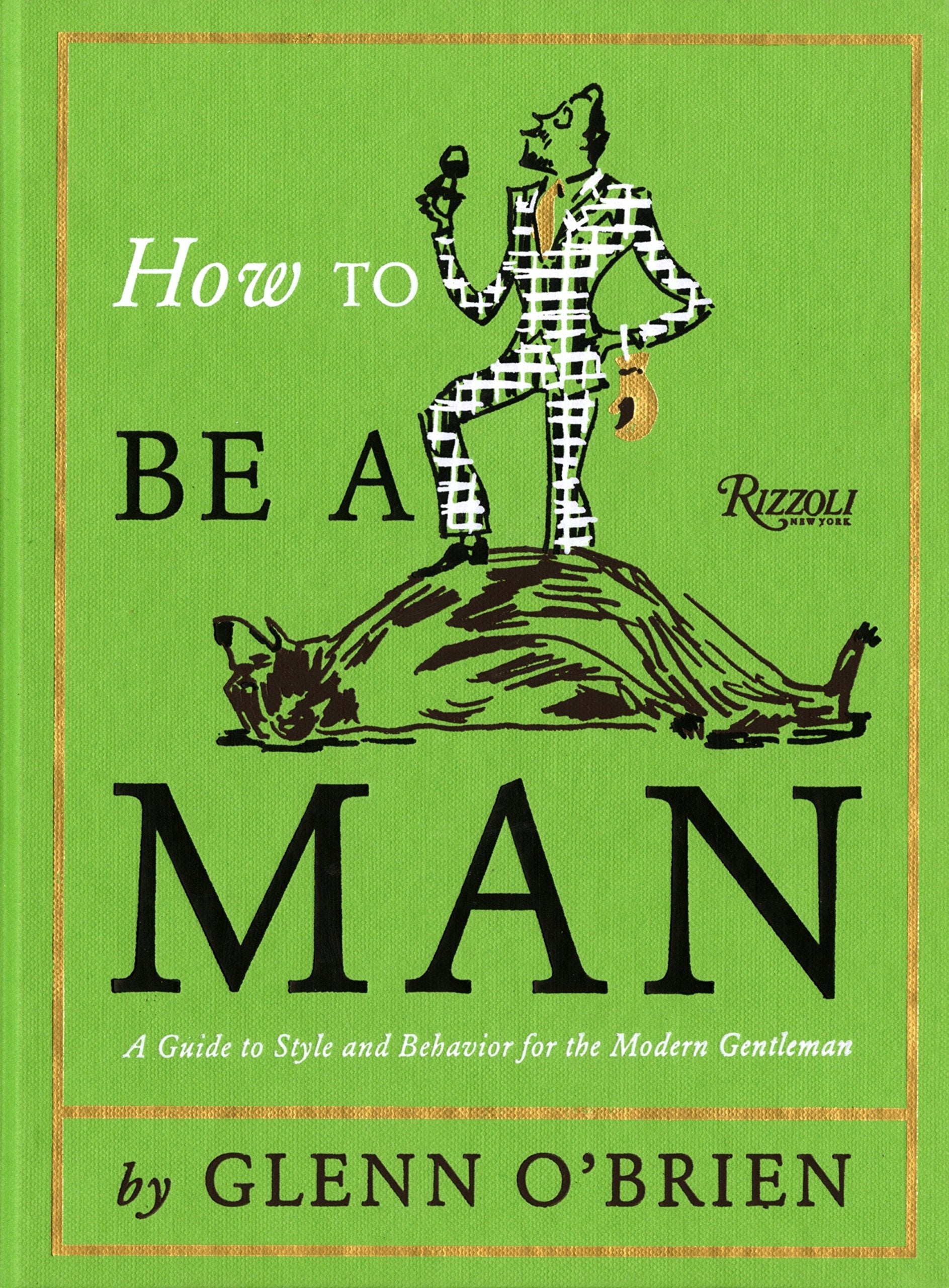 How To Be a Man: A Guide To Style and Behavior For The Modern Gentleman,Used